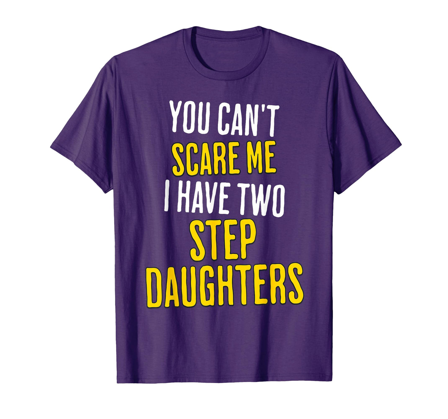You Can't Scare Me I Have Two Step Daughters Funny Dad T-Shirt