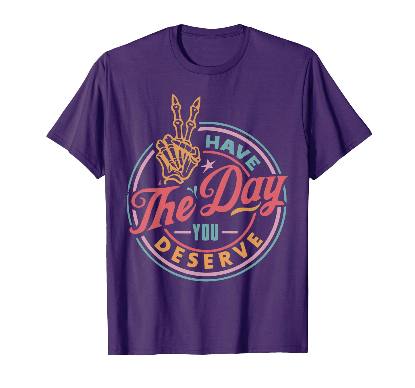 Have The Day You Deserve Tee Funny Motivational Skeleton T-Shirt
