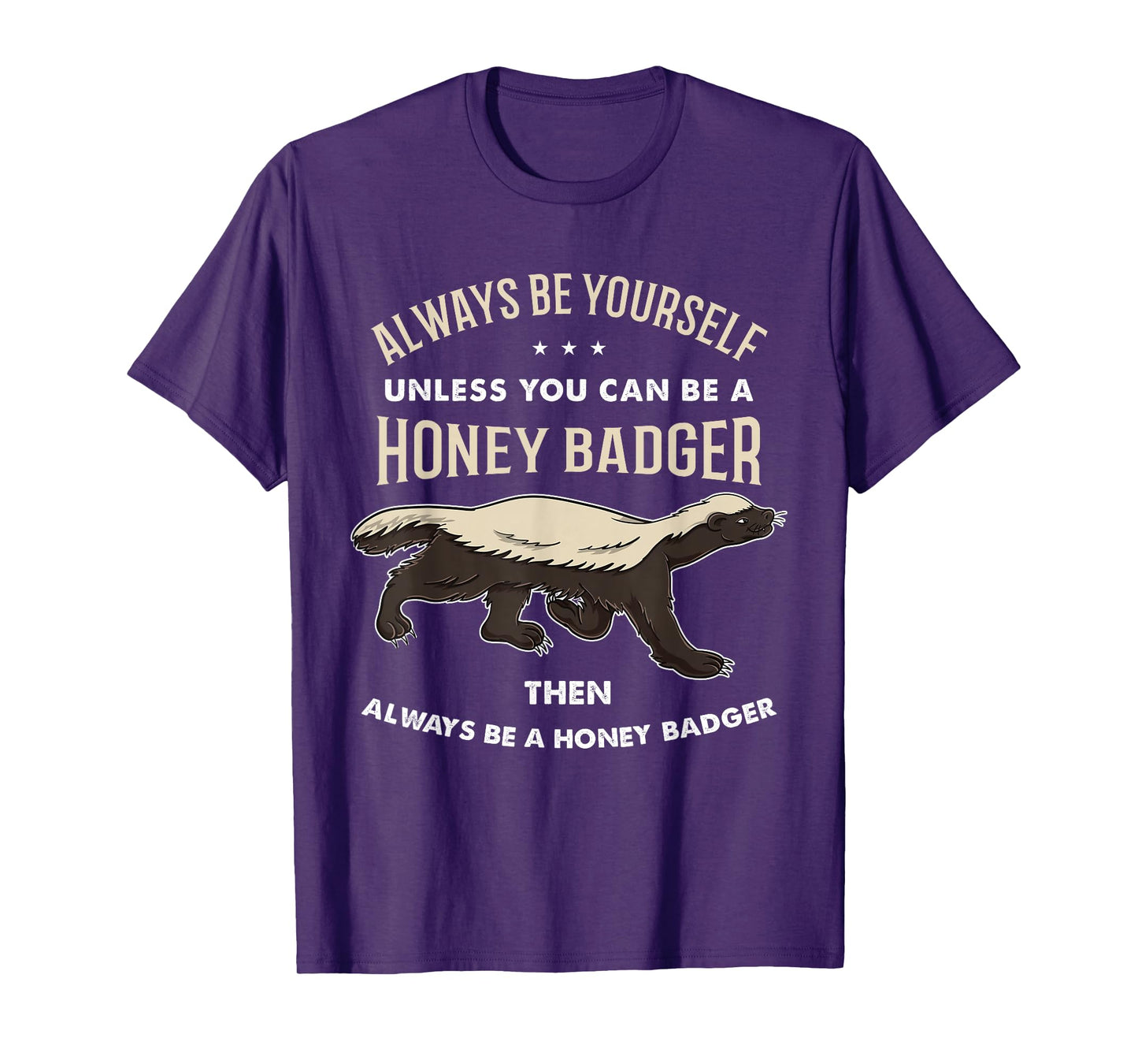 Always Be Yourself Unless You Can Be A Honey Badger T-Shirt