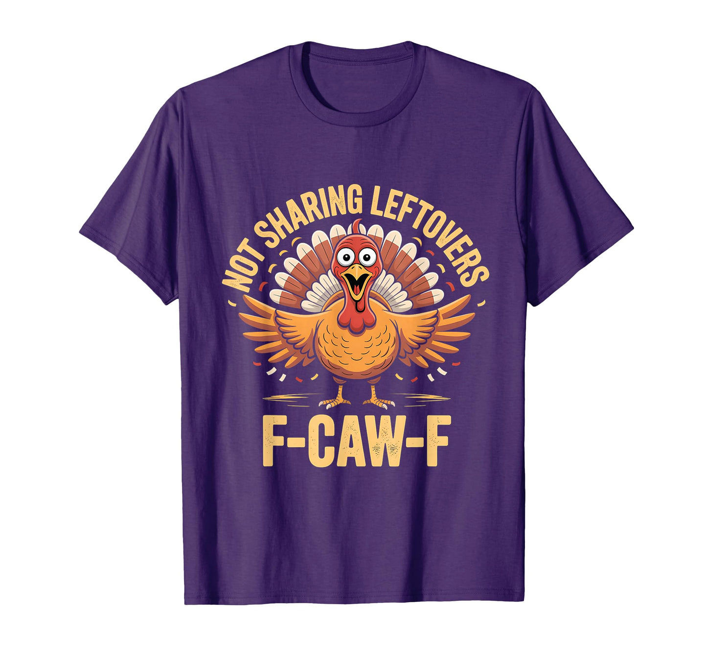 Not Sharing Leftovers F-Caw-F Thanksgiving Turkey Cawing T-Shirt