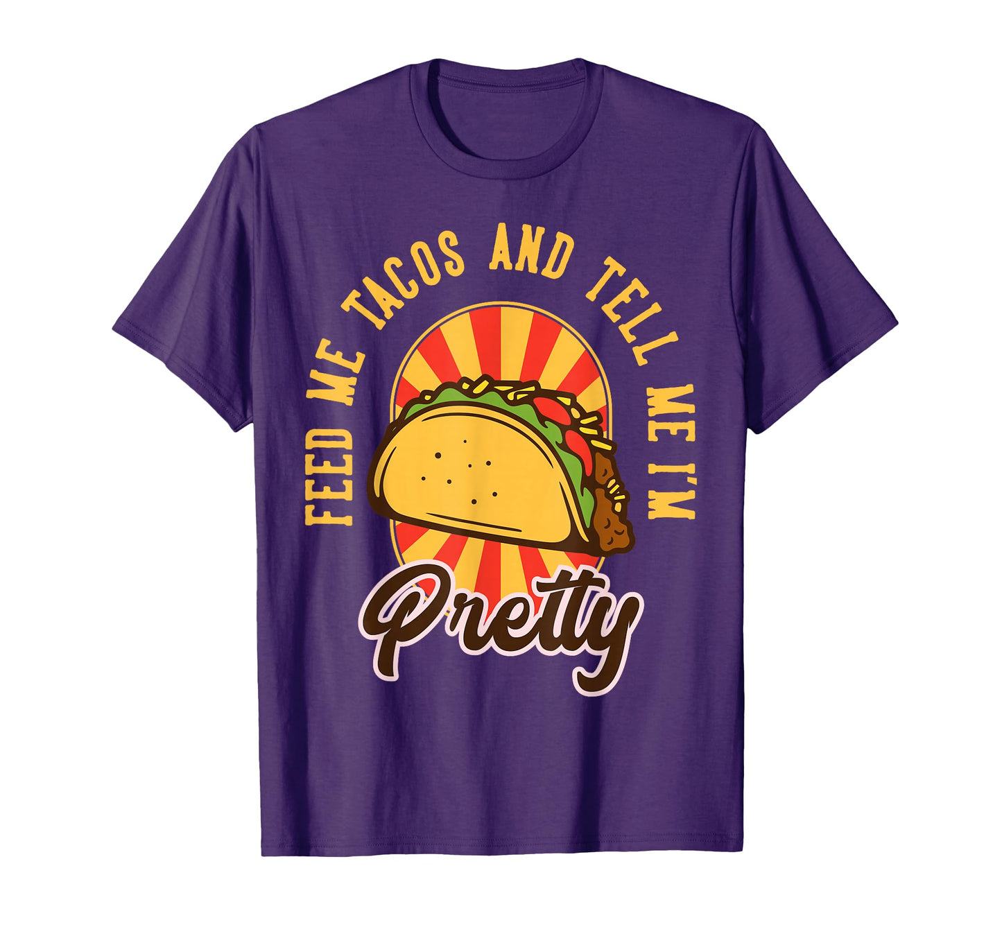 Feed Me Tacos and Tell Me I'm Pretty T-Shirt