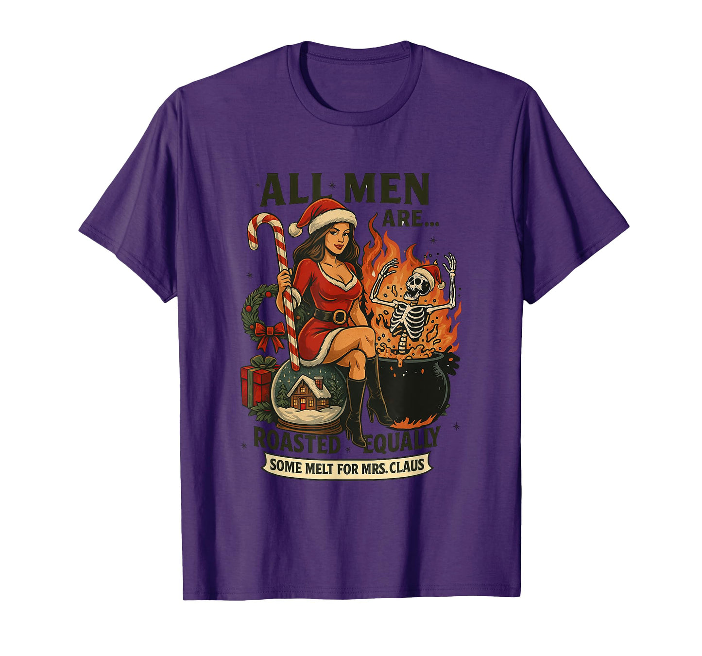 All Men are Roasted Equally Some Melt for Mrs. Claus T-Shirt