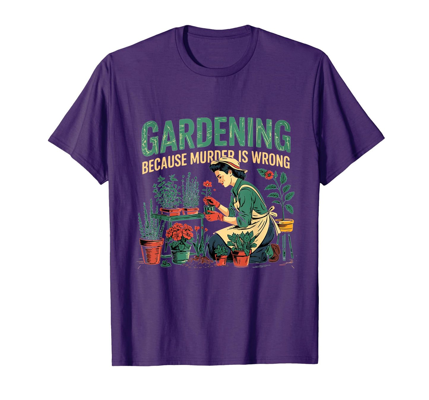 Gardening Because Murder Is Wrong Funny Gardening T-Shirt