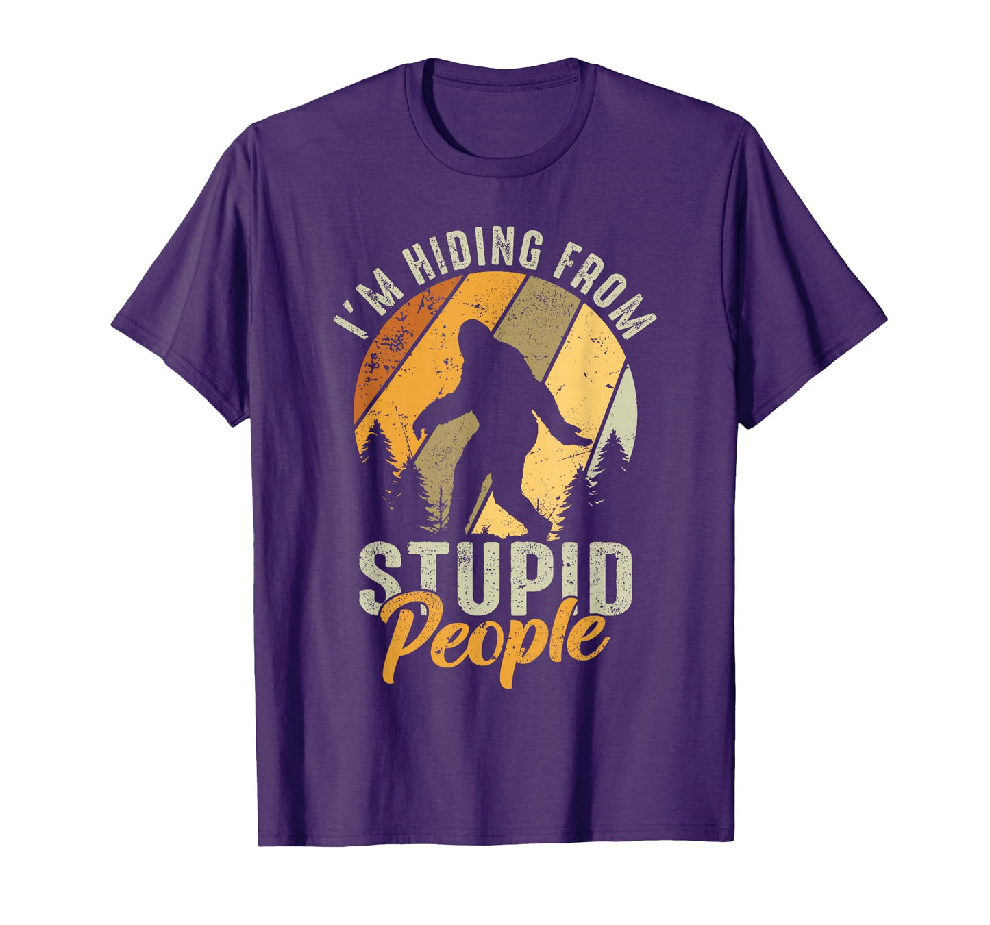 I'm Hiding From Stupid People- Hunting Bigfoot Sasquatch T-Shirt