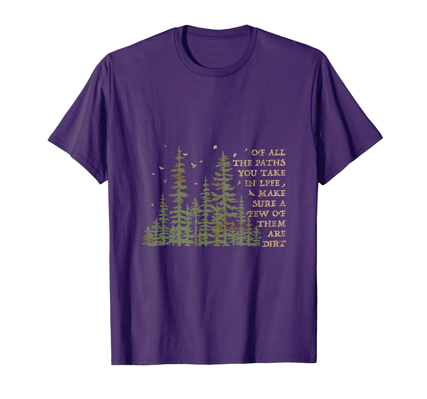 Of All The Paths You Take In Life Make Sure Most Are Dirt T-Shirt