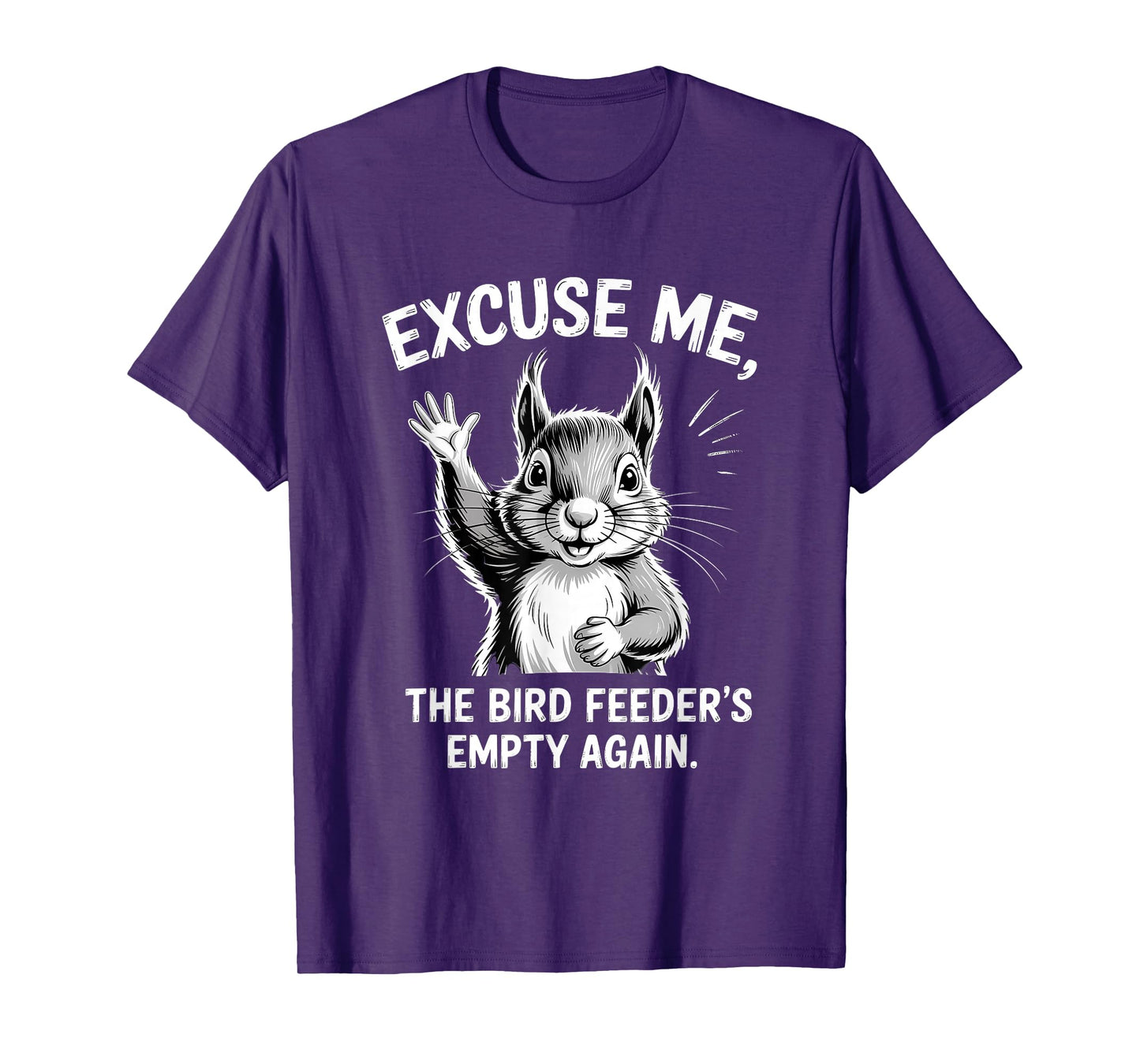 Excuse Me The Bird Feeder's Empty Again Squirrel T-Shirt