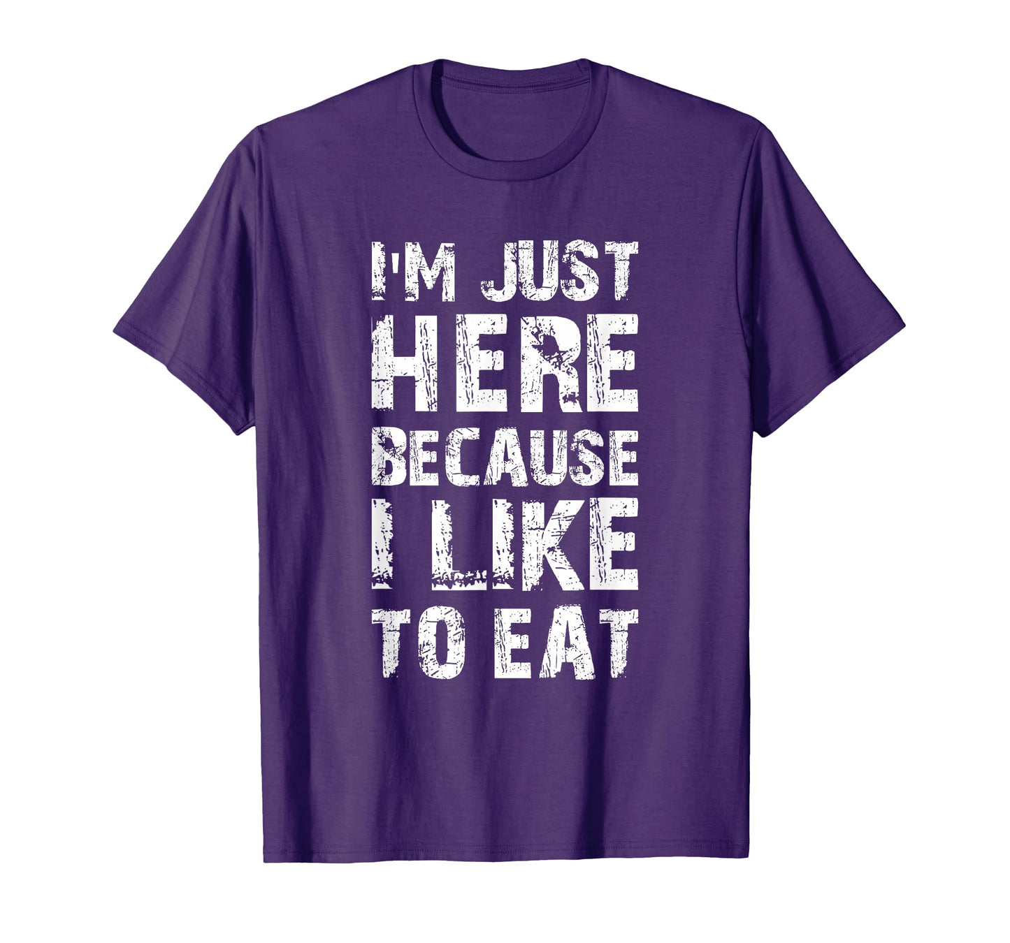 I'm Just Here Because I Like to Eat Funny Gym T-Shirt