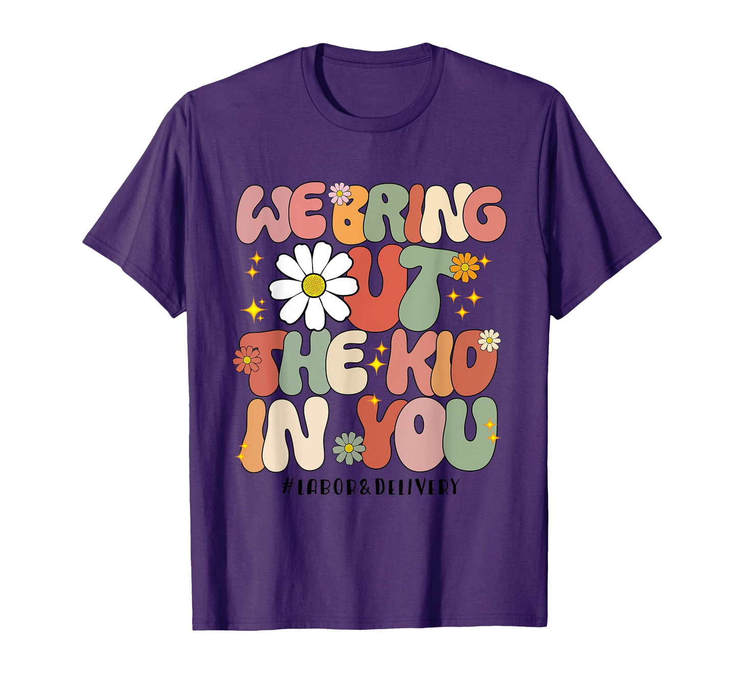 Groovy We Bring Out the Kid in You Labor and Delivery Nurse T-Shirt