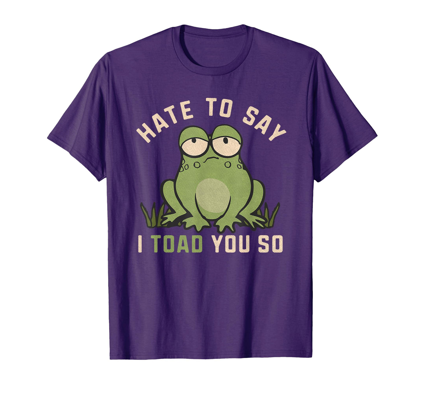 Hate To Say I Toad You So Funny Frog Pun Lover Humor Joke T-Shirt