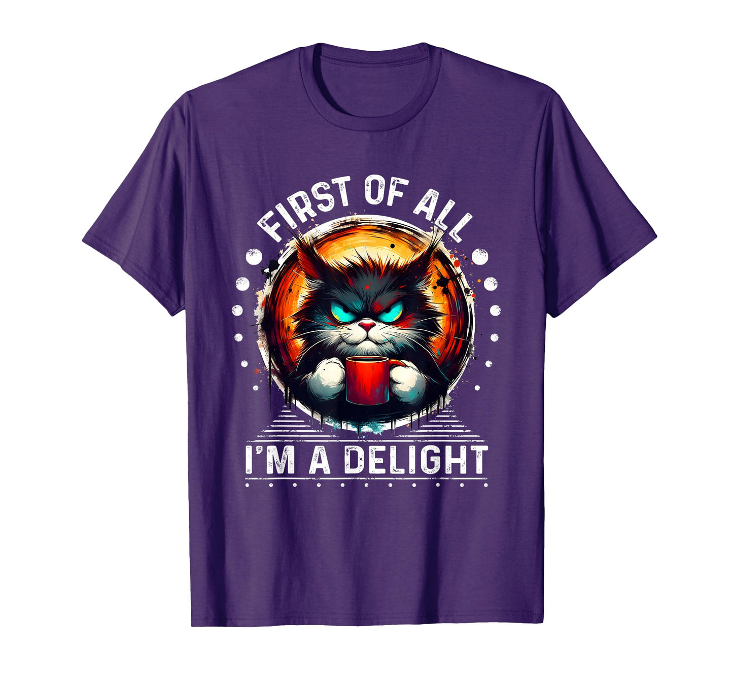 First Of All I'm A Delight Sarcastic Angry Cat Coffee Lover T-Shirt