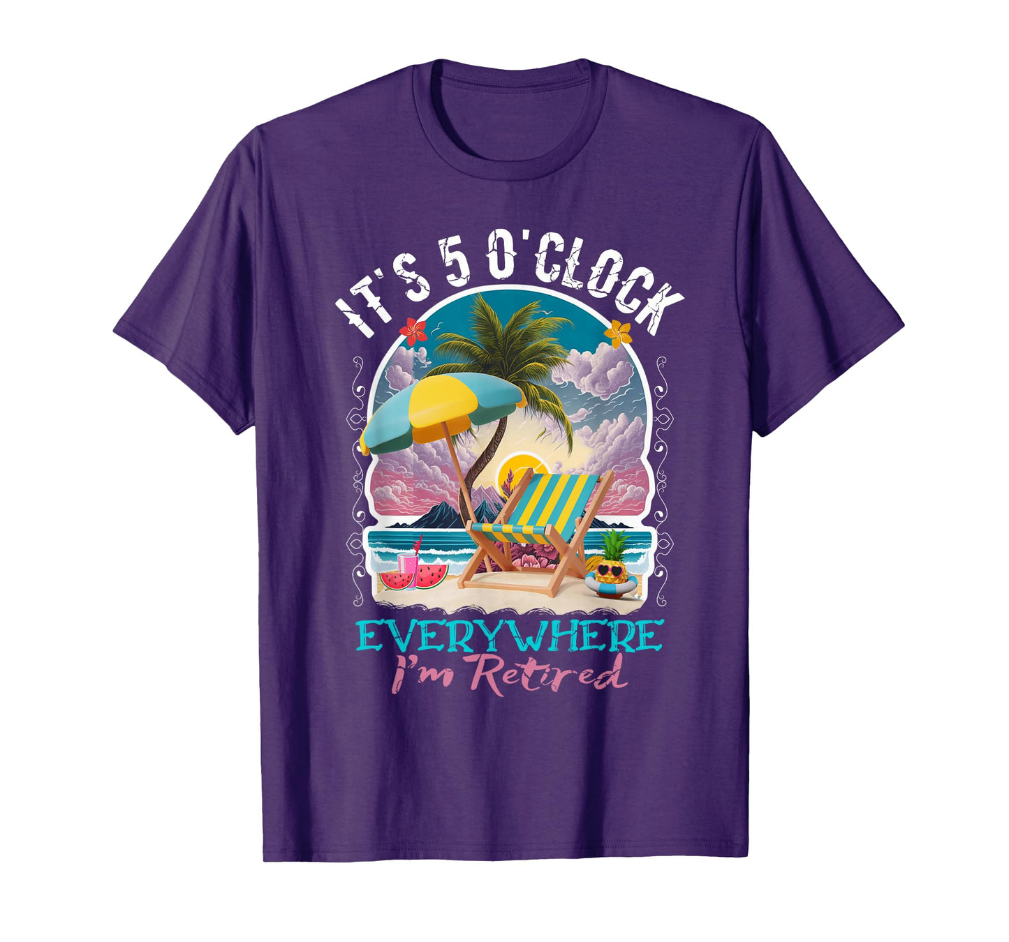It's 5 O'clock Everywhere I'm Retired Retirement T-Shirt