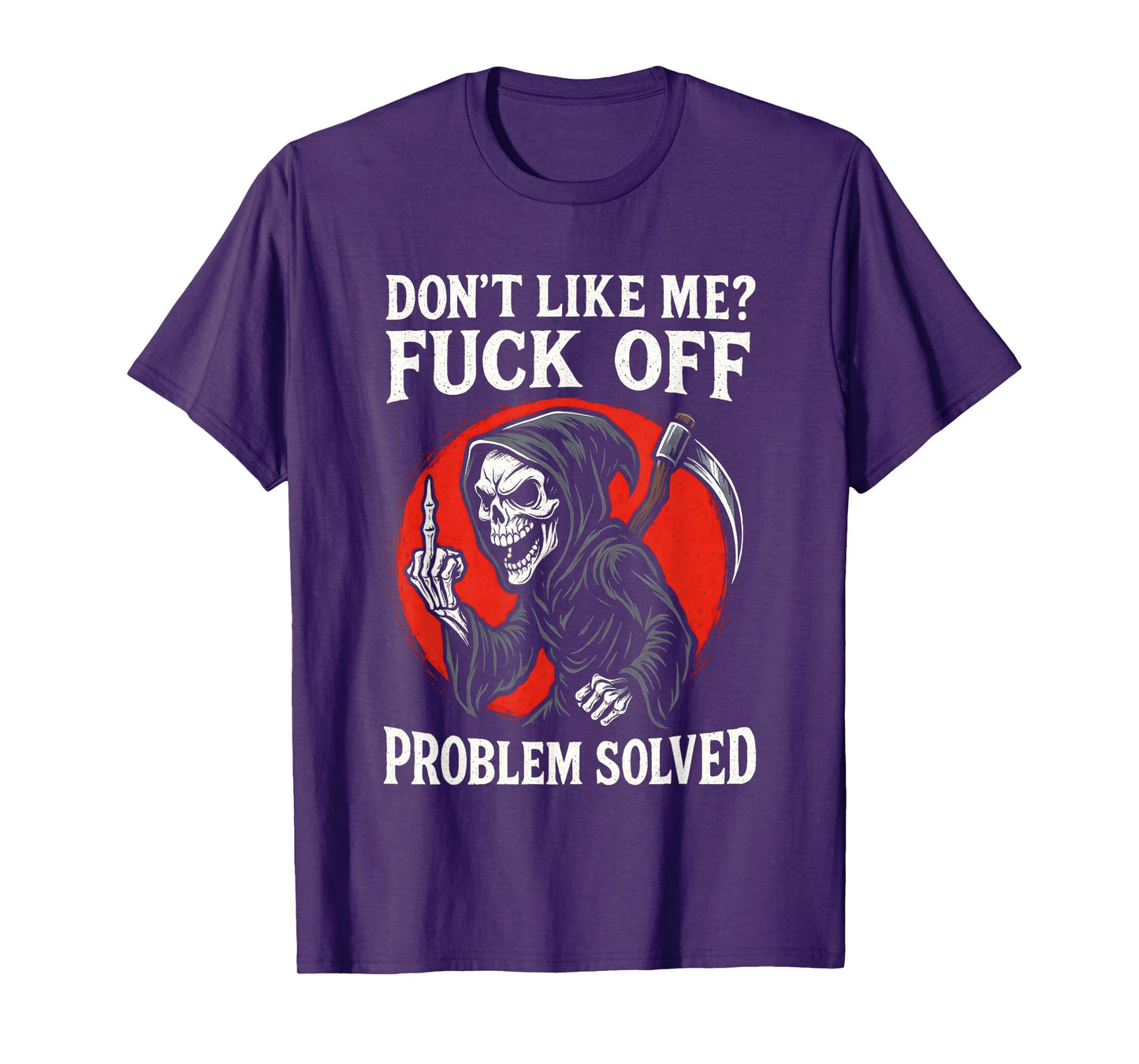 Don't Like Me Fuck Off Problem Solved Grim Reaper Skeleton T-Shirt