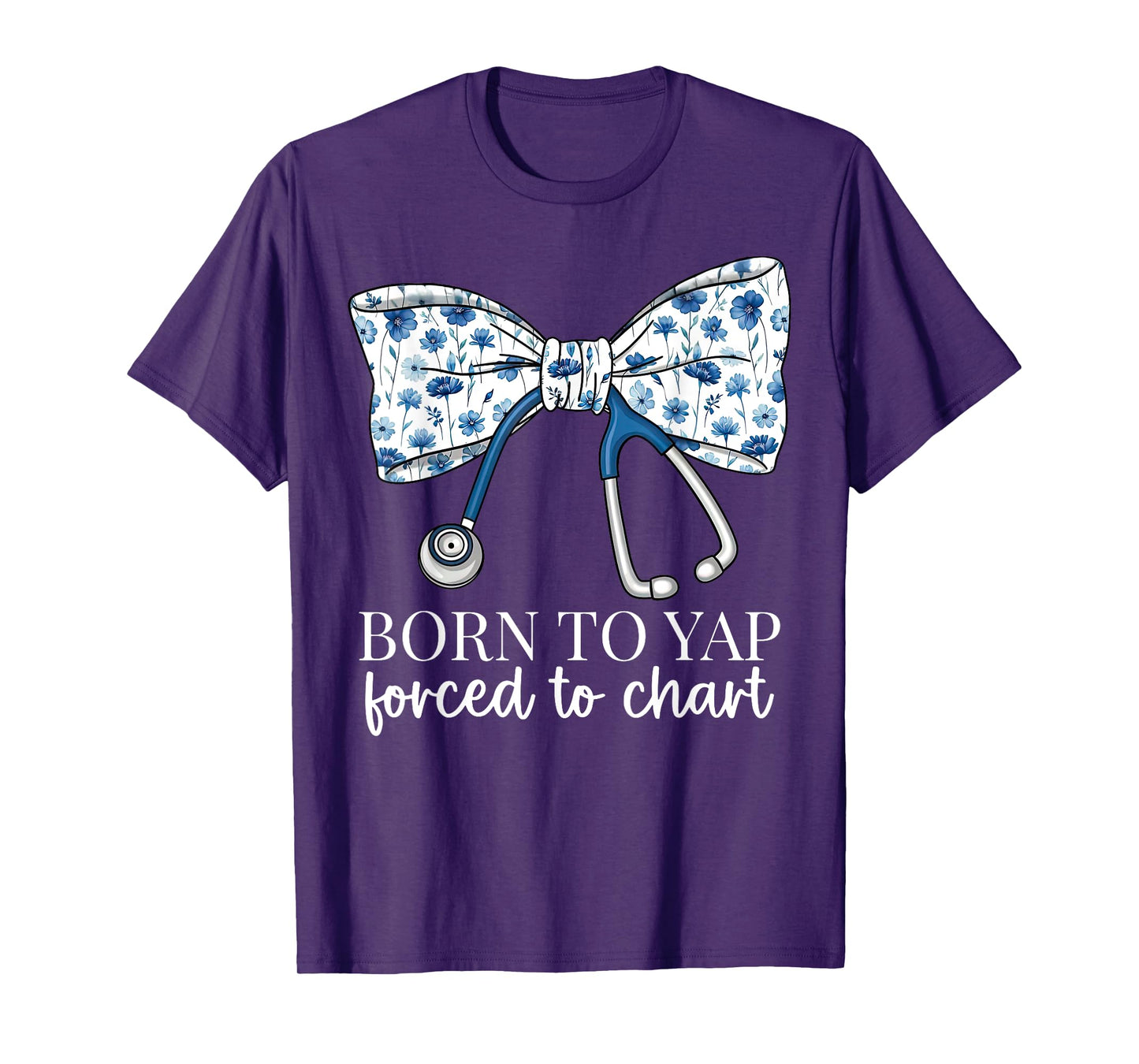 Born To Yap Forced To Chart Floral Bow stethoscope RN Nurse T-Shirt