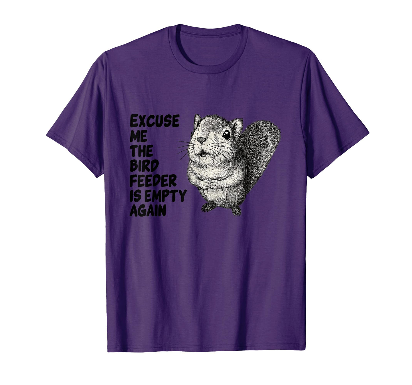 Funny Squirrel Excuse Me The Bird Feeder is Empty Again T-Shirt