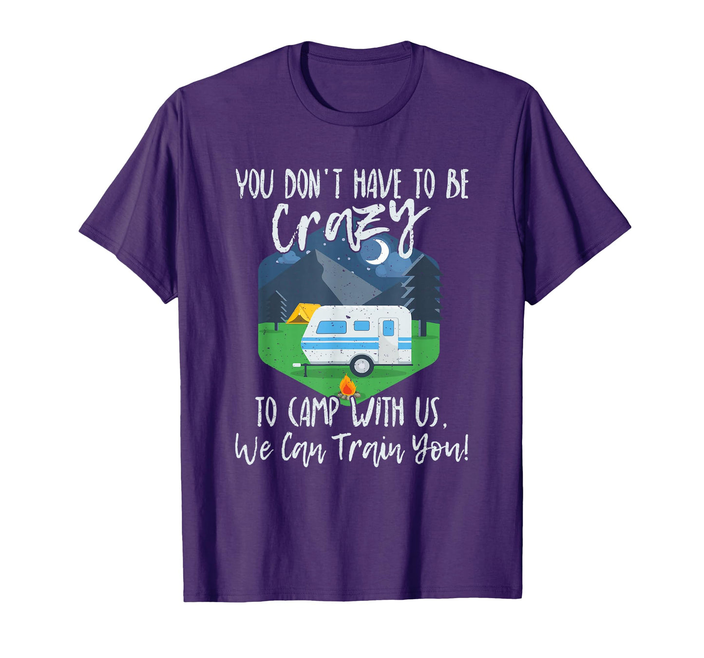 You Don't Have To Be Crazy To Camp With Us Funny Gift T-Shirt T-Shirt