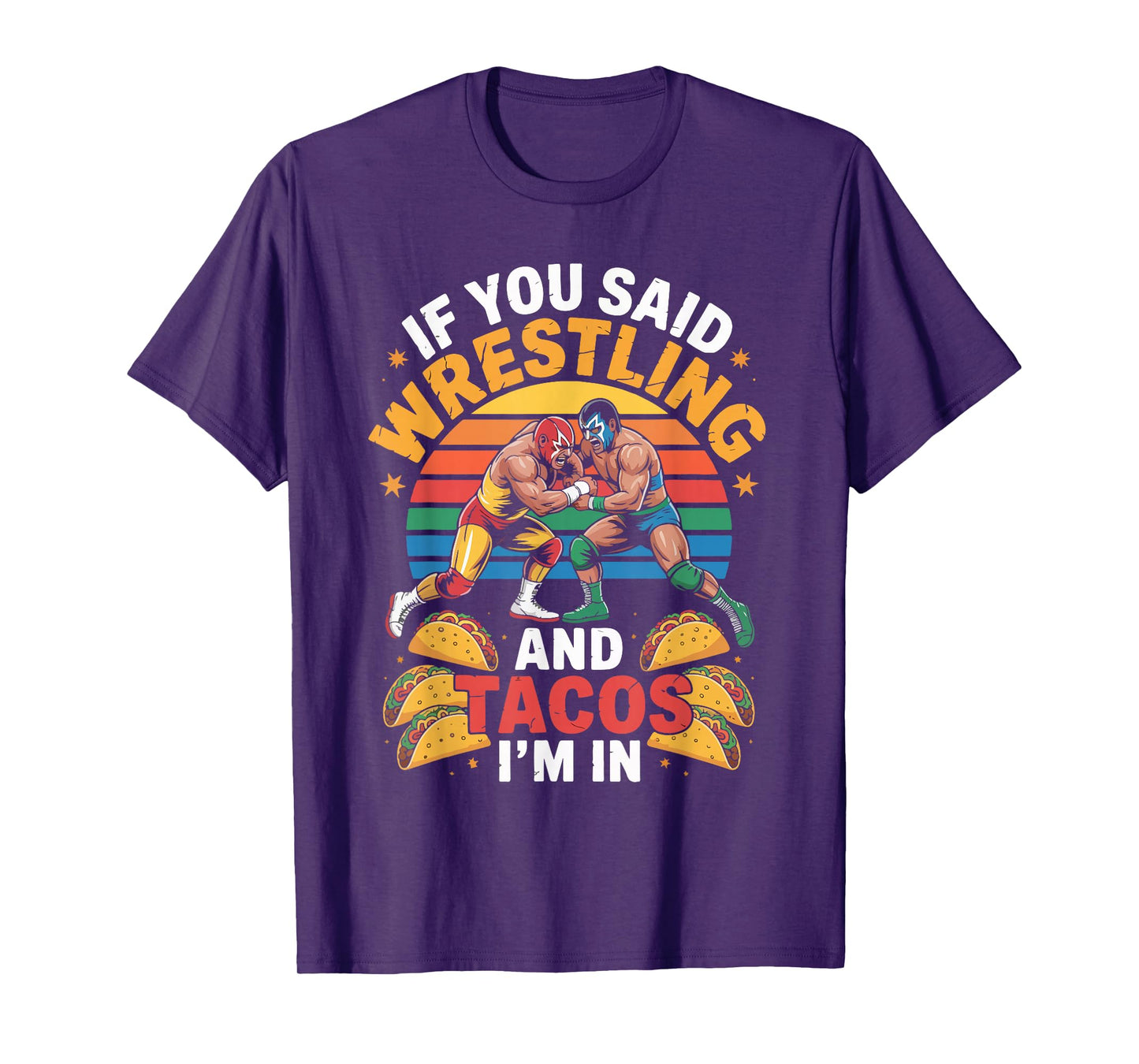 If You Said Wrestling and Tacos I'm in T-Shirt