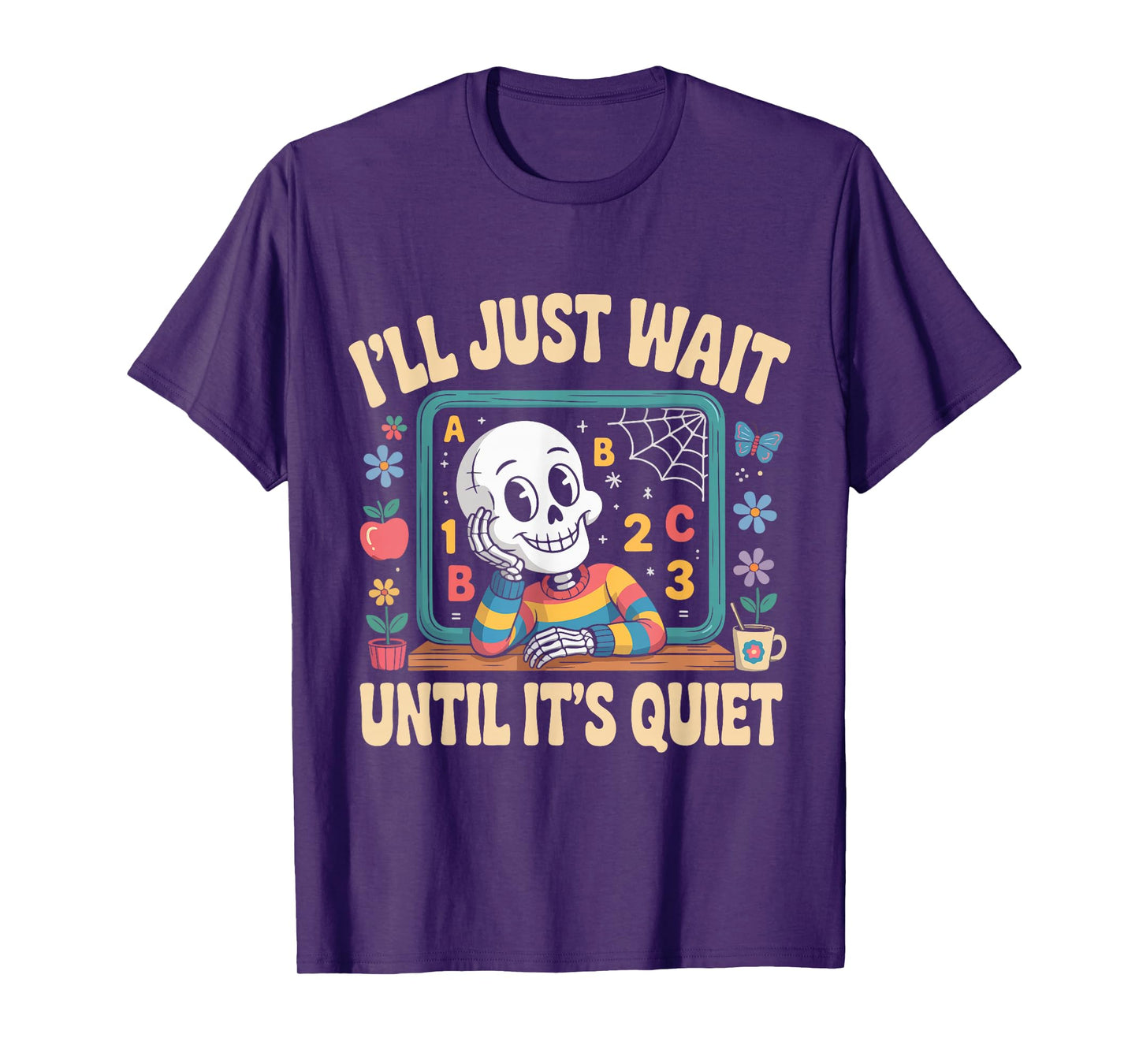I’ll Just Wait Until It’s Quiet Funny Halloween Teacher T-Shirt