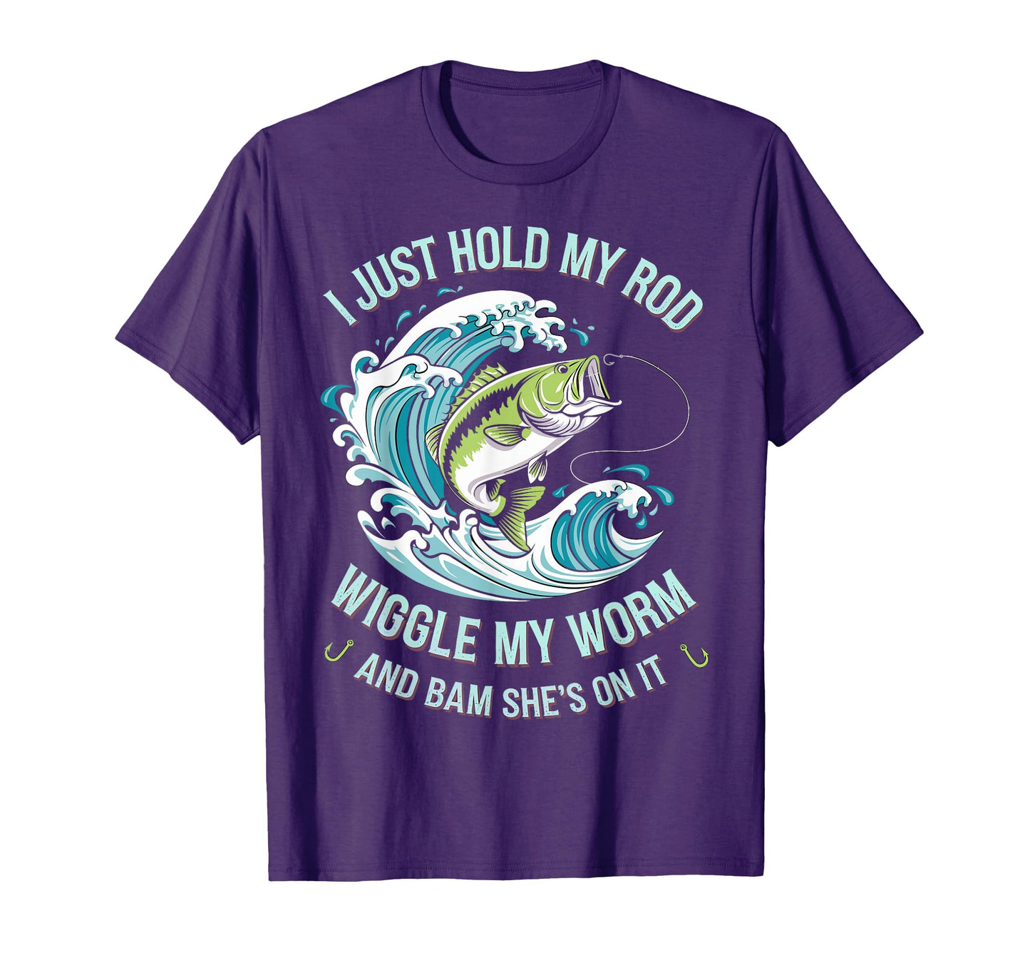 I Just Hold My Rod Wiggle My Worm & She's on It Angler Joke T-Shirt