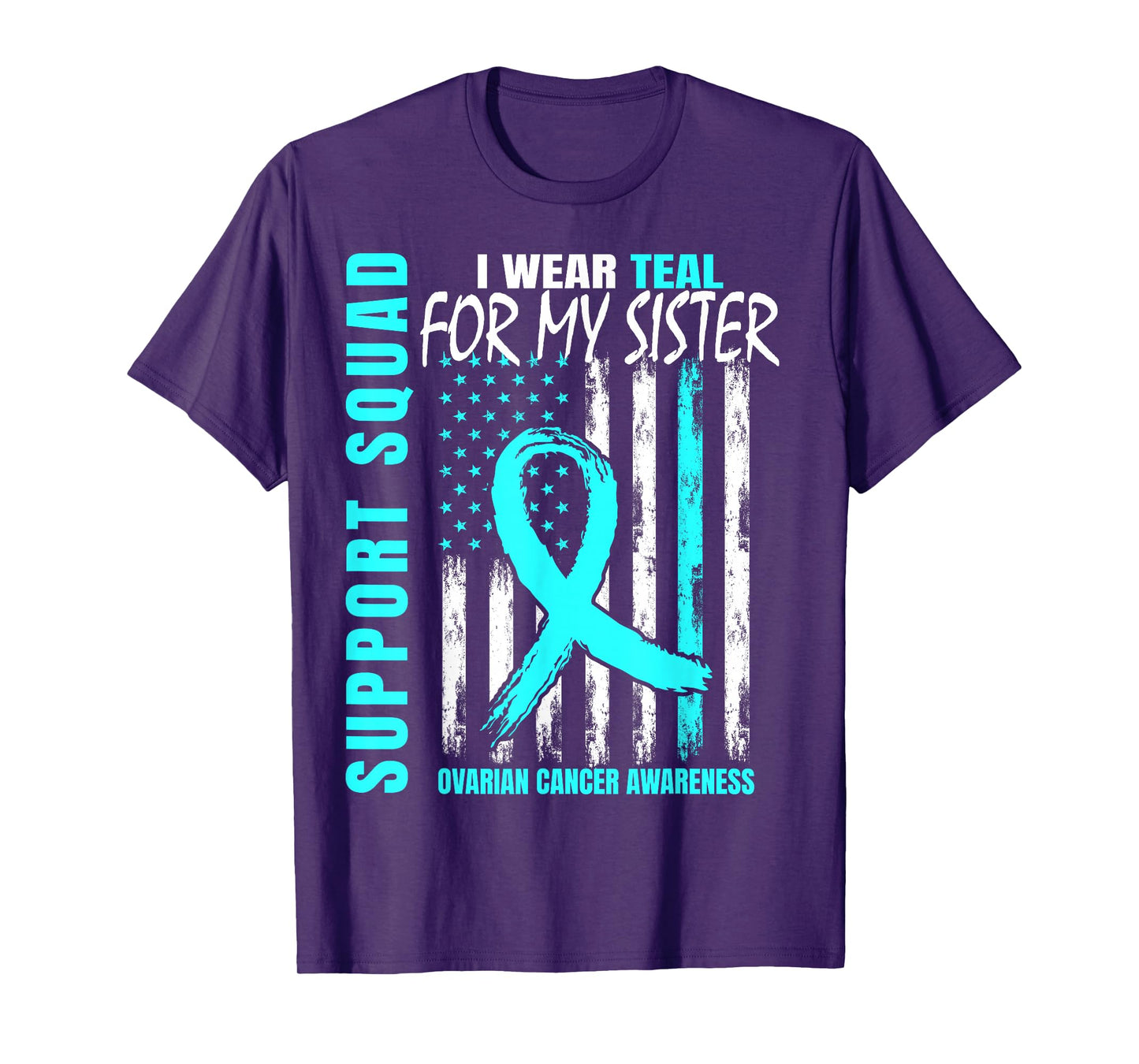 Support Squad I Wear Teal For My Sister Ovarian Cancer Flag T-Shirt