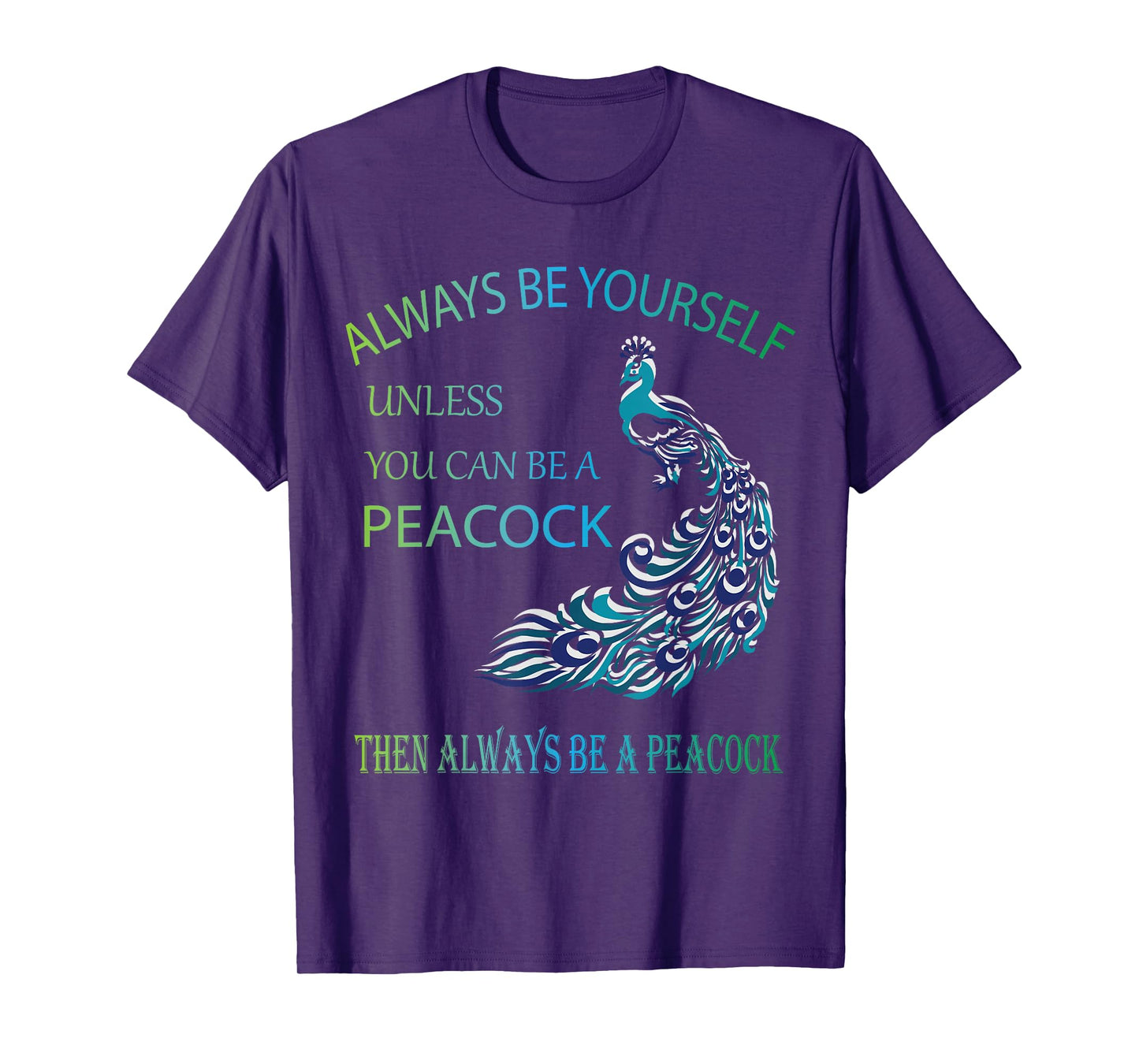 Always Be Yourself Unless You Can Be a Peacock T-Shirt