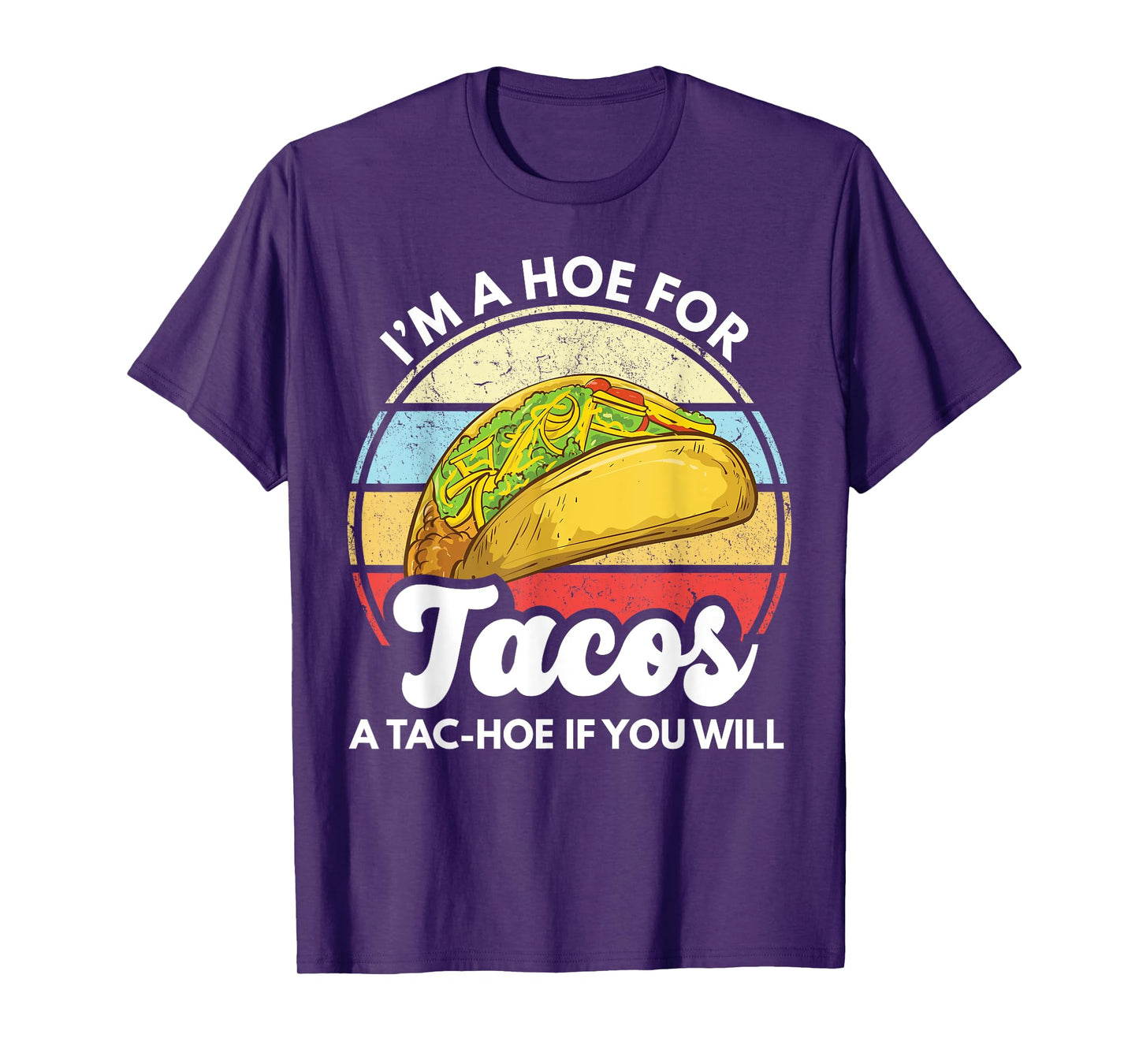 I'm A Hoe For Tacos A Tac Hoe If You Will Funny Taco Lover T-Shirt