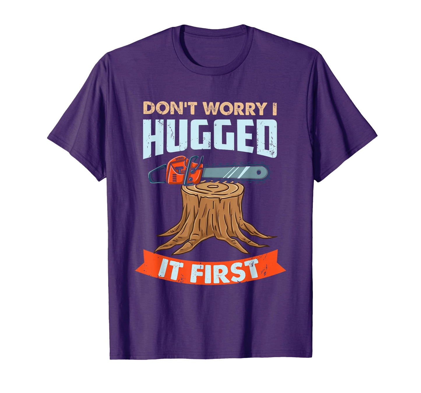 Don't Worry I Hugged It First Arborist T-Shirt