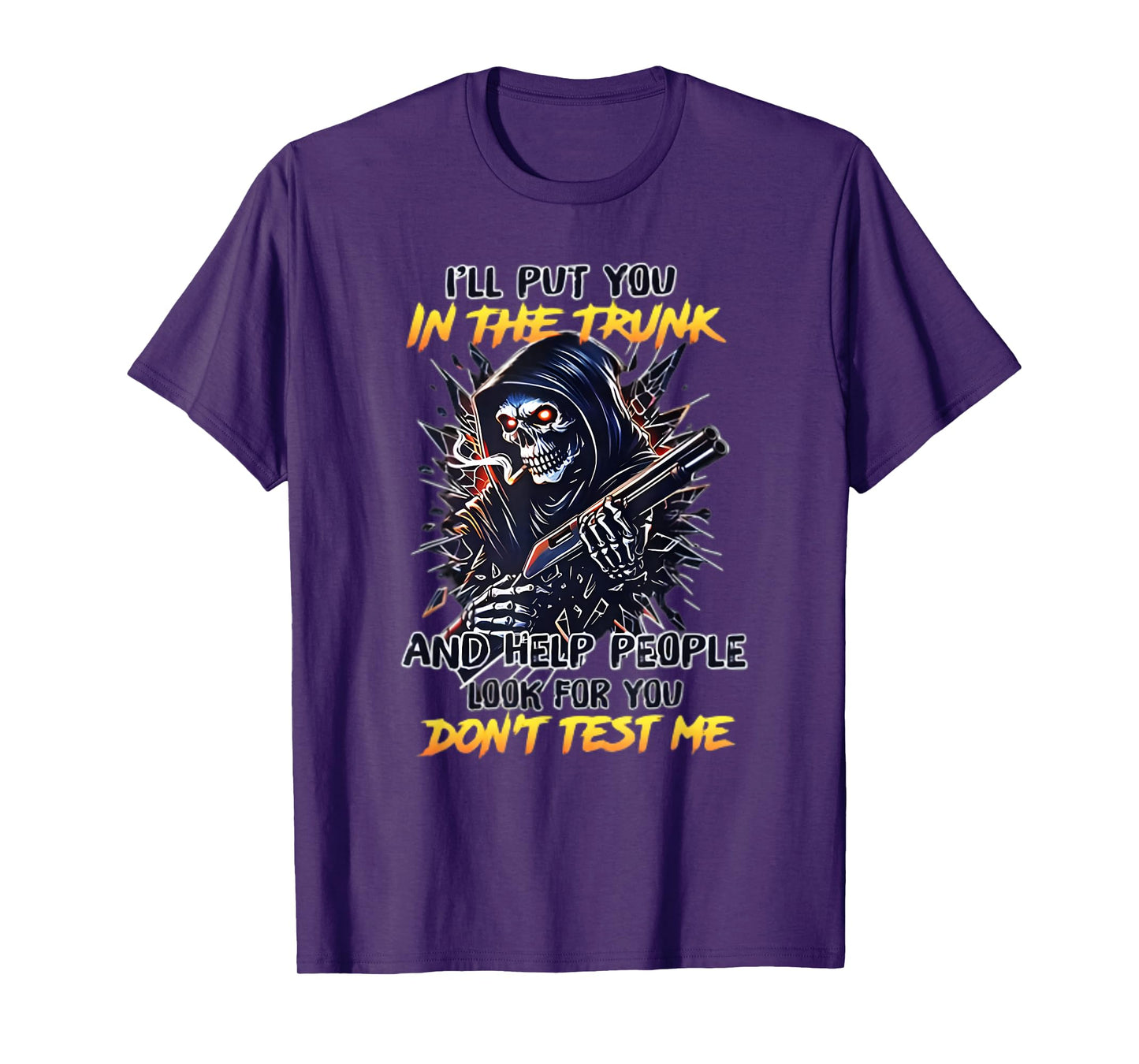 I'll Put You in The Trunk and Help People Look for You Don't T-Shirt