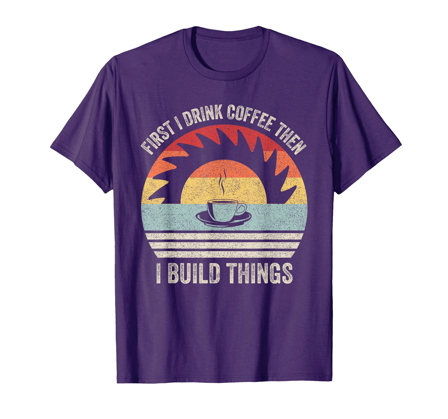 Retro First I Drink Coffee Then I Build Things Woodworking T-Shirt