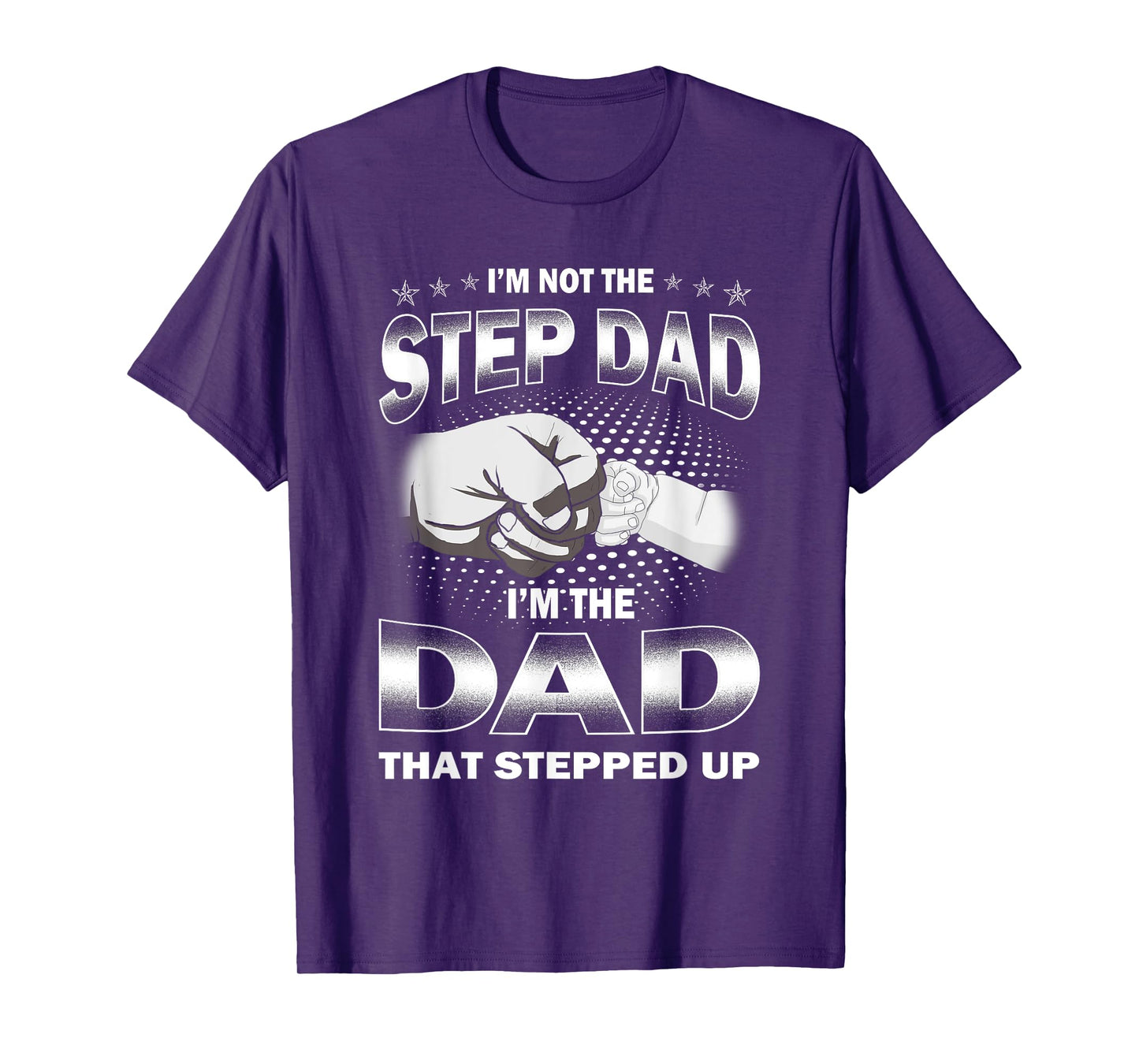 I'm Not The Step-dad I'm The Dad That Stepped Up Fathers Day T-Shirt