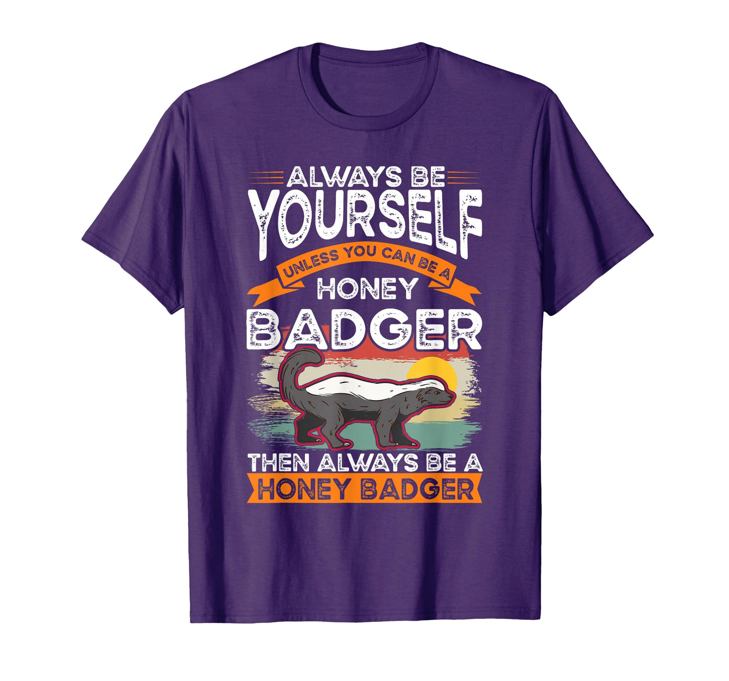 Always be yourself Unless you can be a Honey Badger T-Shirt