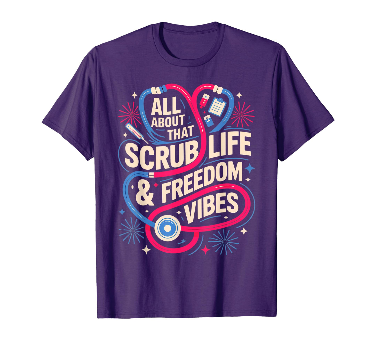 Scrub Life and Freedom Vibes Nurse 4th of July Tee T-Shirt