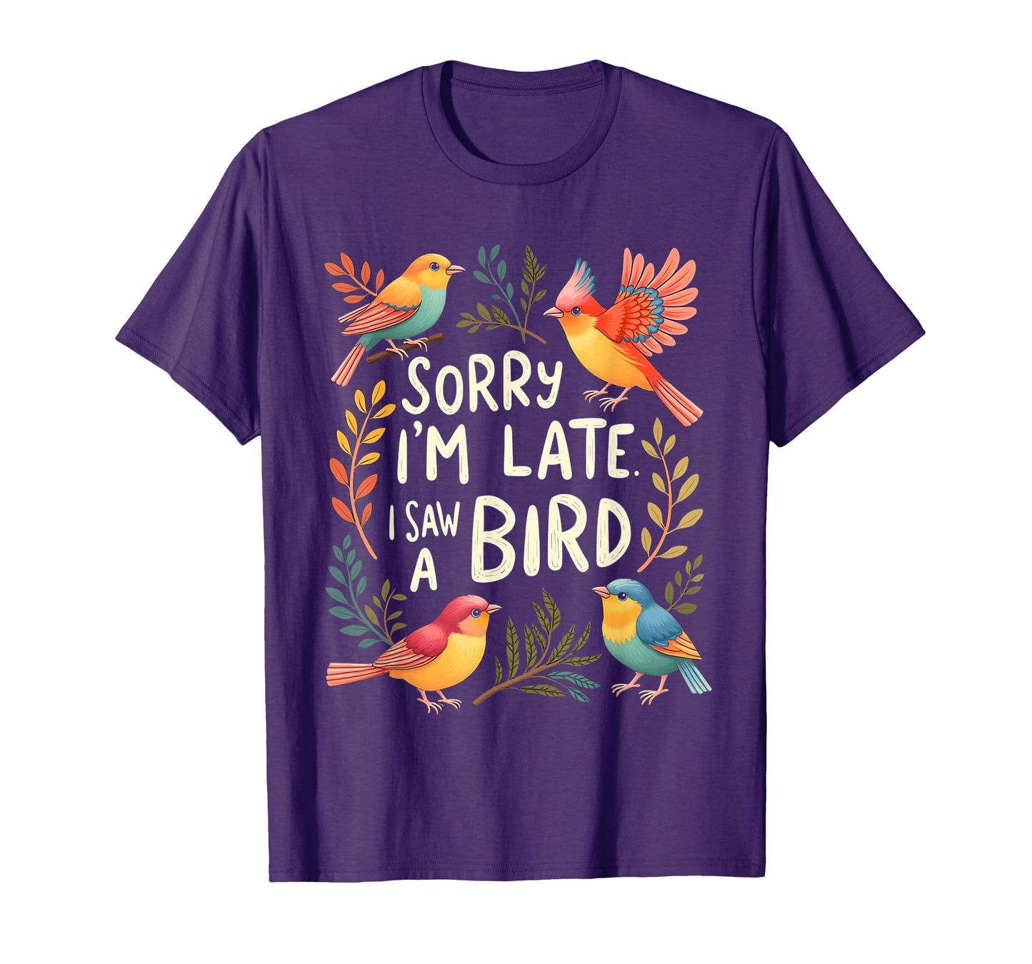 SORRY I'M LATE. I SAW A Bird Whimsical Bird T-Shirt