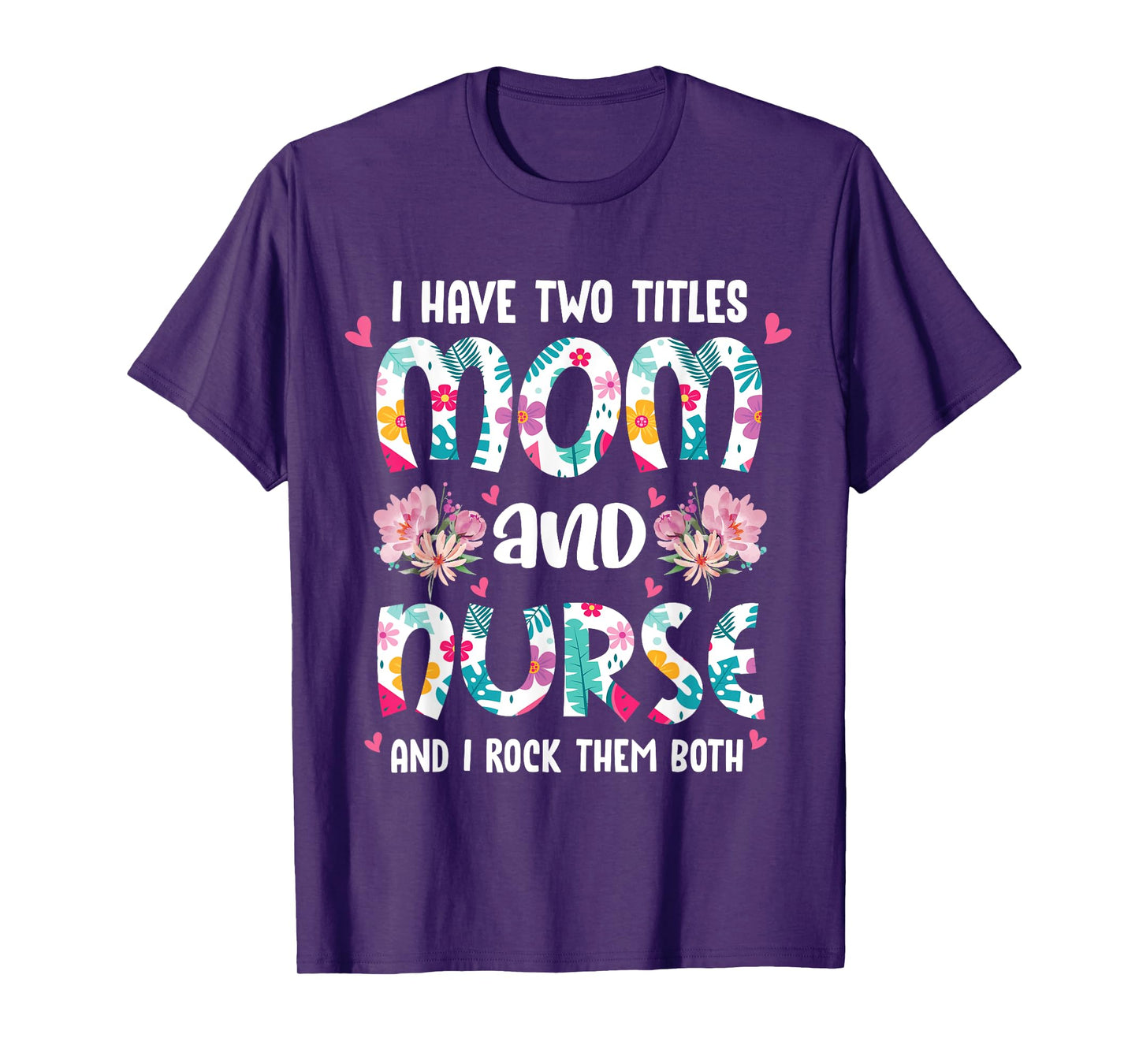 I Have Two Titles Mom and Nurse Happy Mother's Day Floral T-Shirt