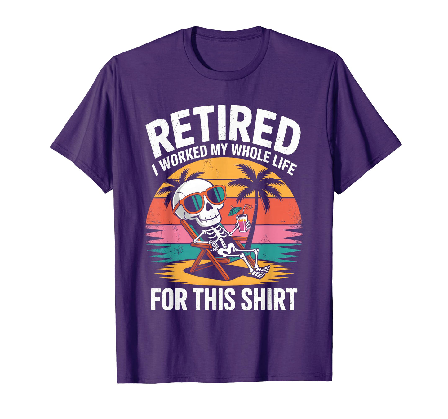 Retired I Worked My Whole Life for This Shirt Funny Skeleton T-Shirt