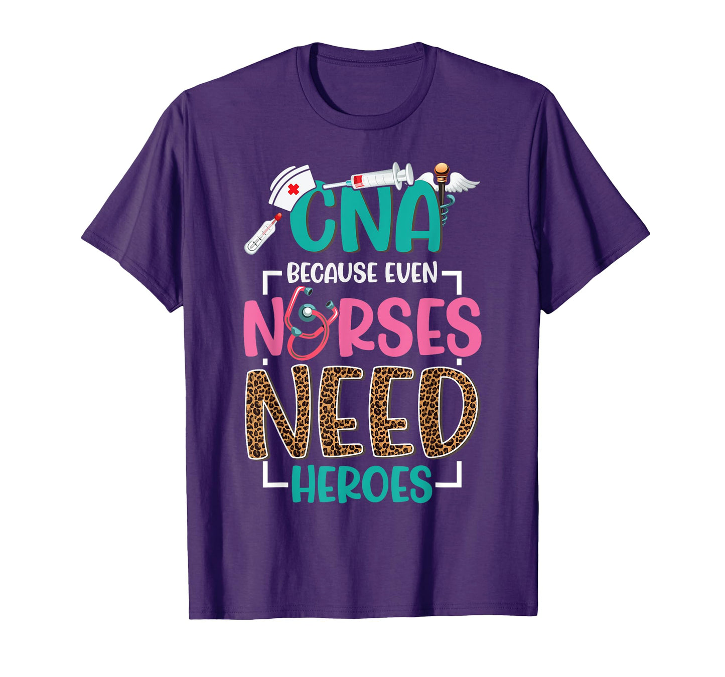 CNA Nurse Because Even Nurses Need Heroes Nursing T-Shirt
