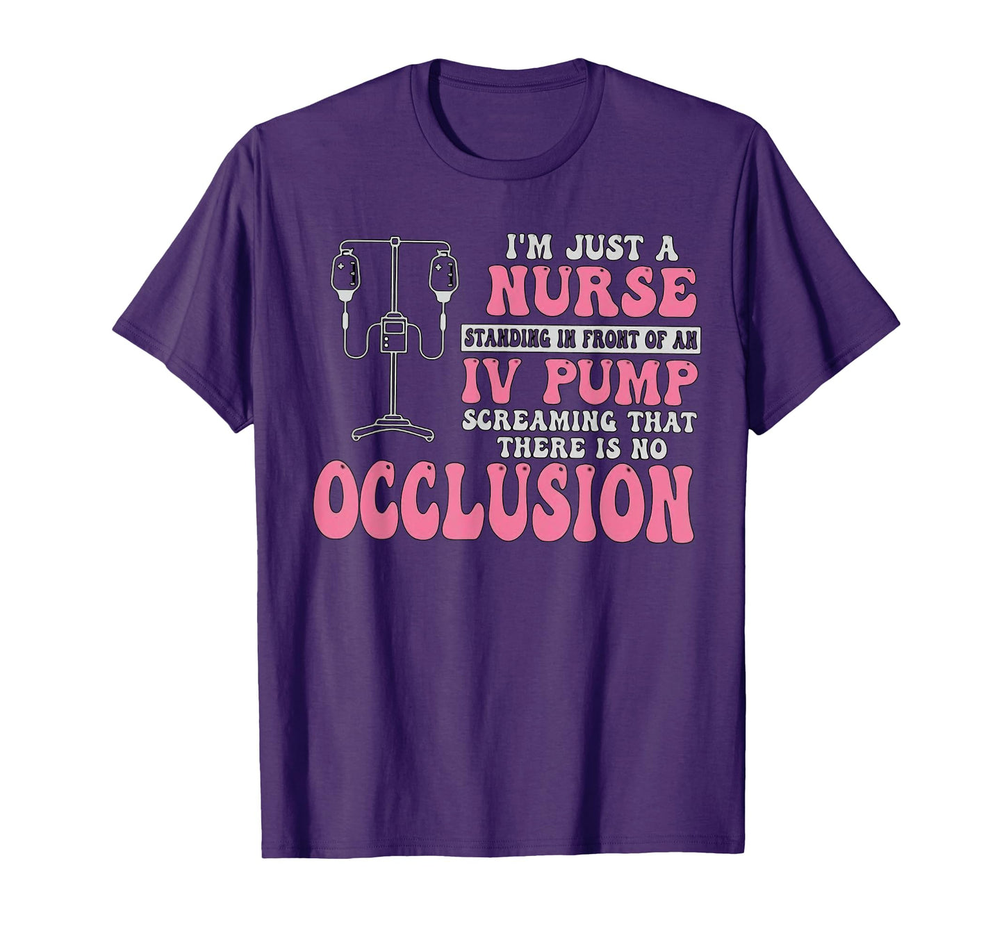 I'm Just A Nurse Standing In Front Of An IV Pump Funny Nurse T-Shirt