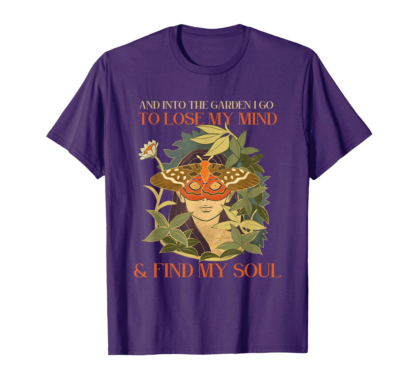 And into the garden i go to lose my mind and find my soul T-Shirt