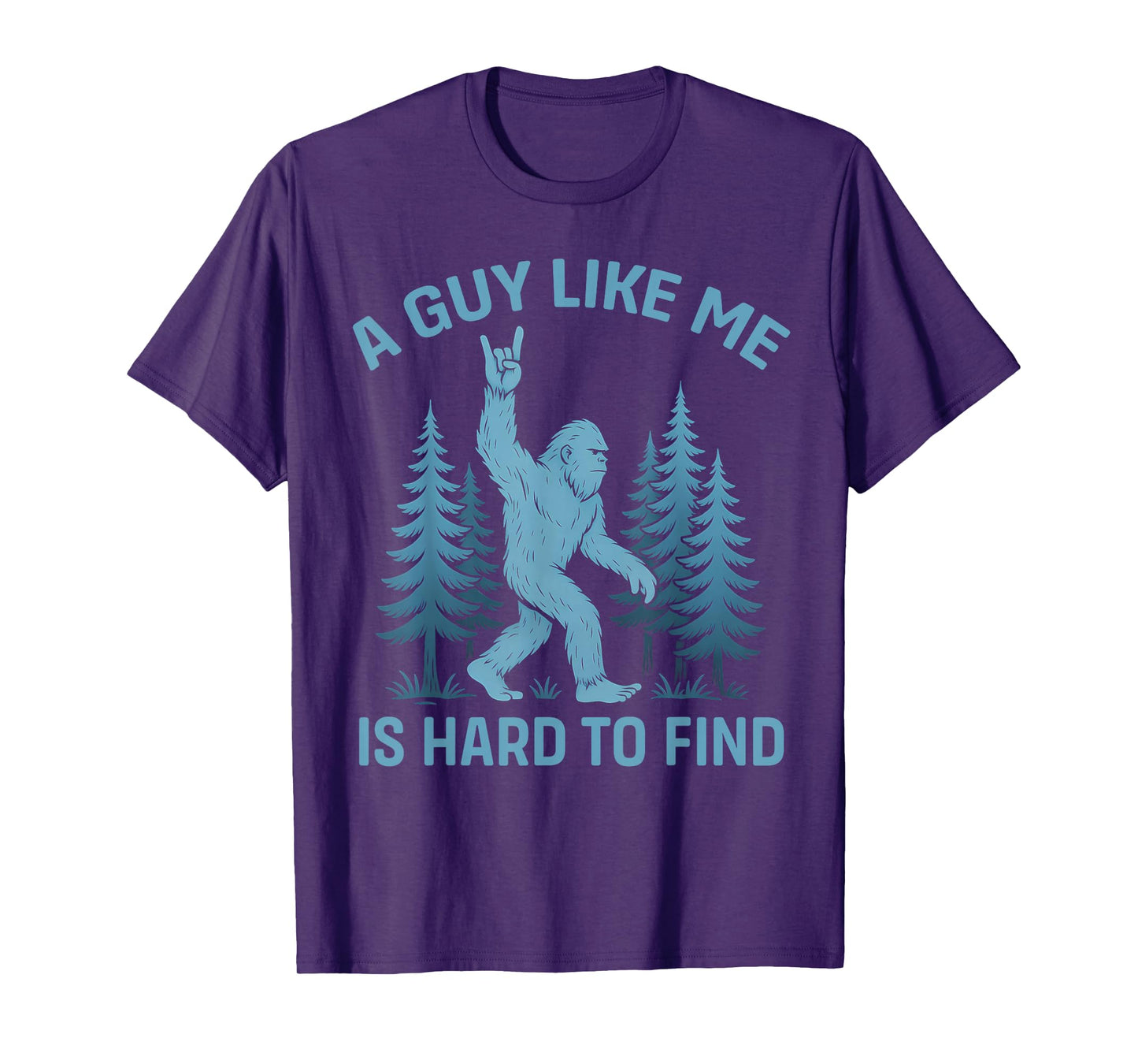Funny Bigfoot A Guy Like Me is Hard to Forest Find T-Shirt