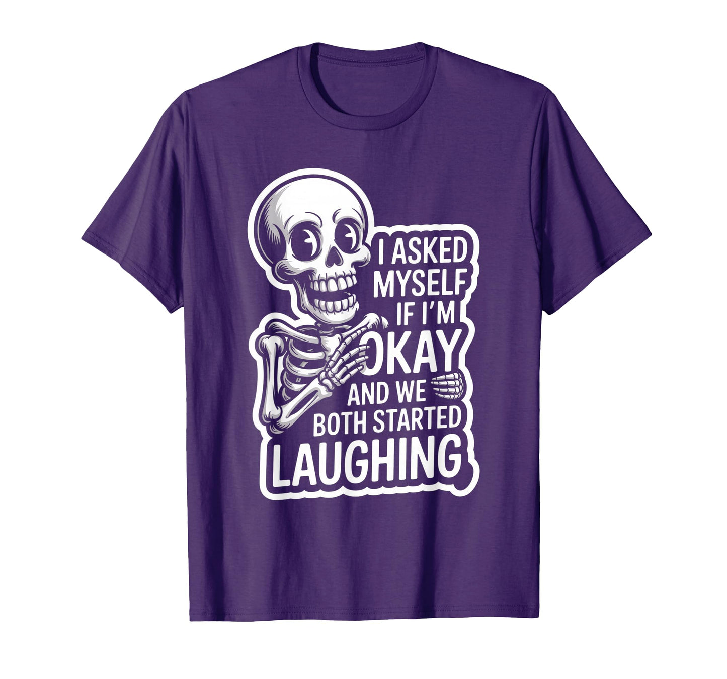 Skeleton I Asked Myself If I'm Okay and We Both Started T-Shirt