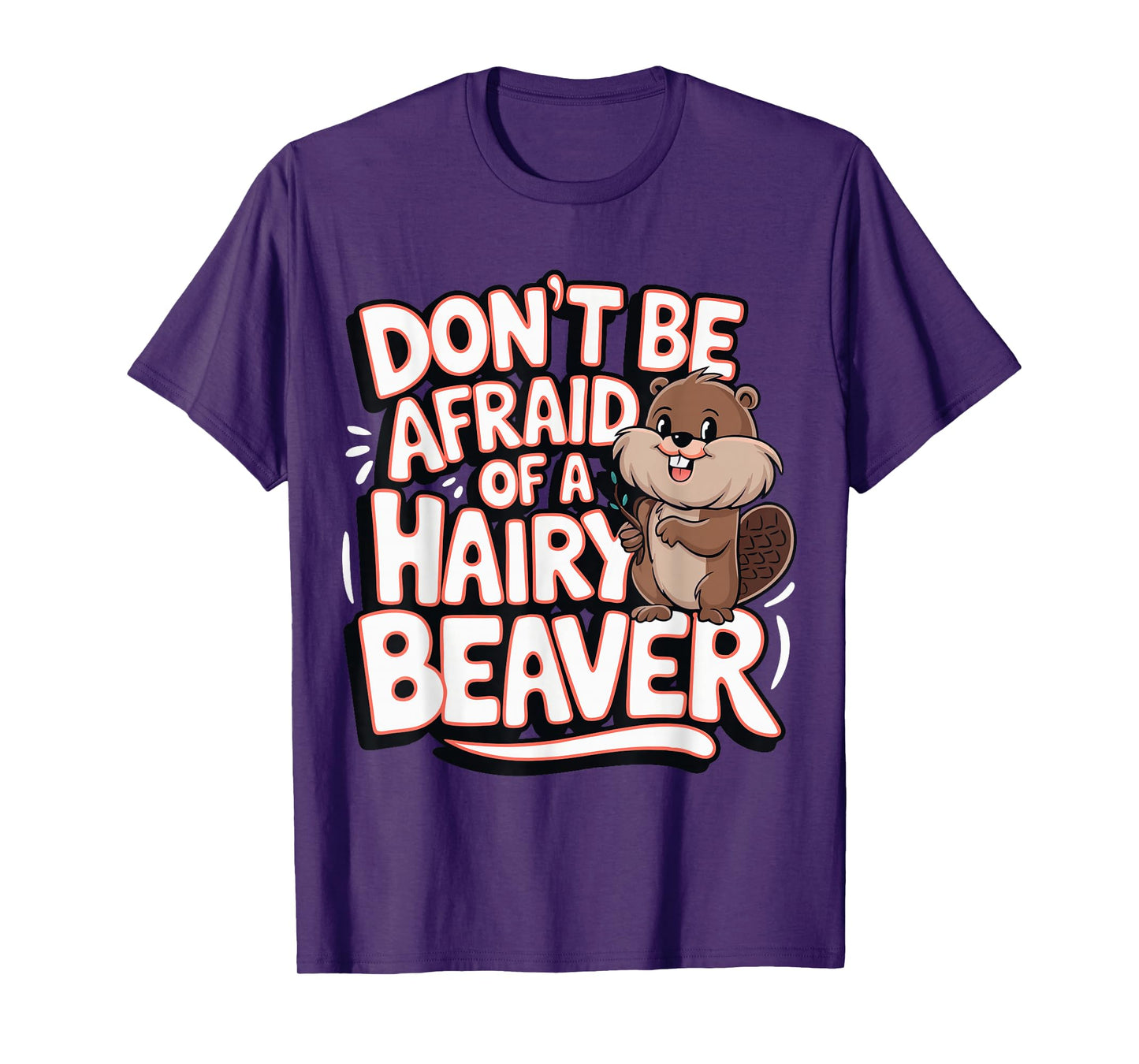 Don't Be Afraid Of A Hairy Beaver T-Shirt