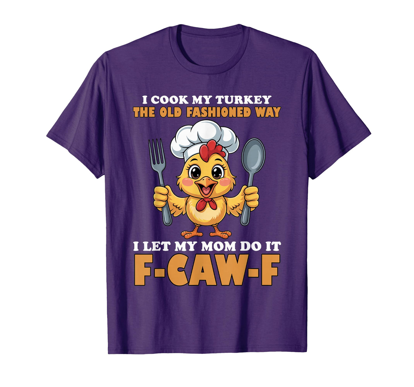 I Cook My Turkey The Old Fashioned Way I Let My Mom Do It T-Shirt