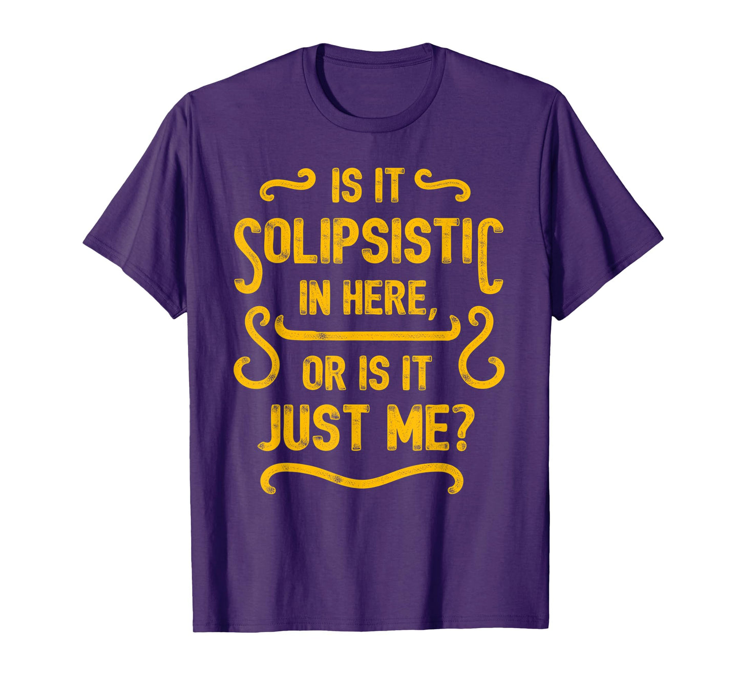 Is it solipsistic in here, or is it just me? T-Shirt