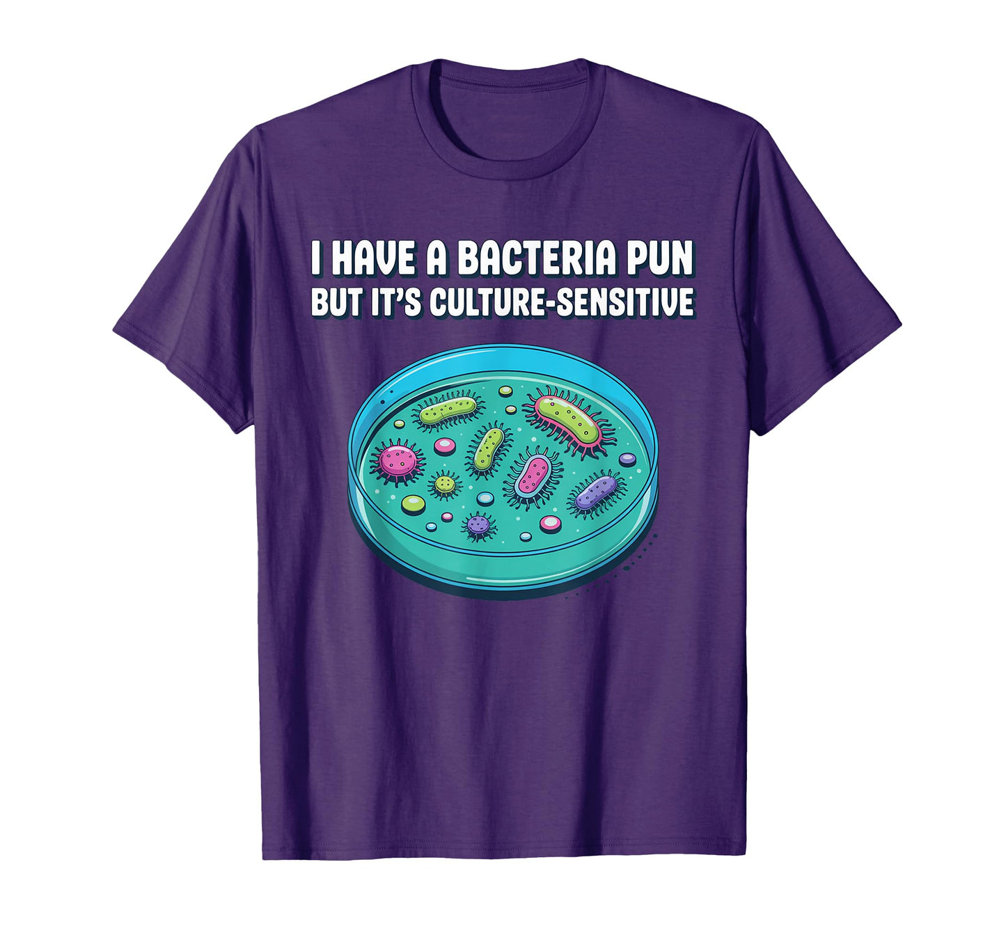 I have a bacteria pun, but it's culture sensitive, science T-Shirt