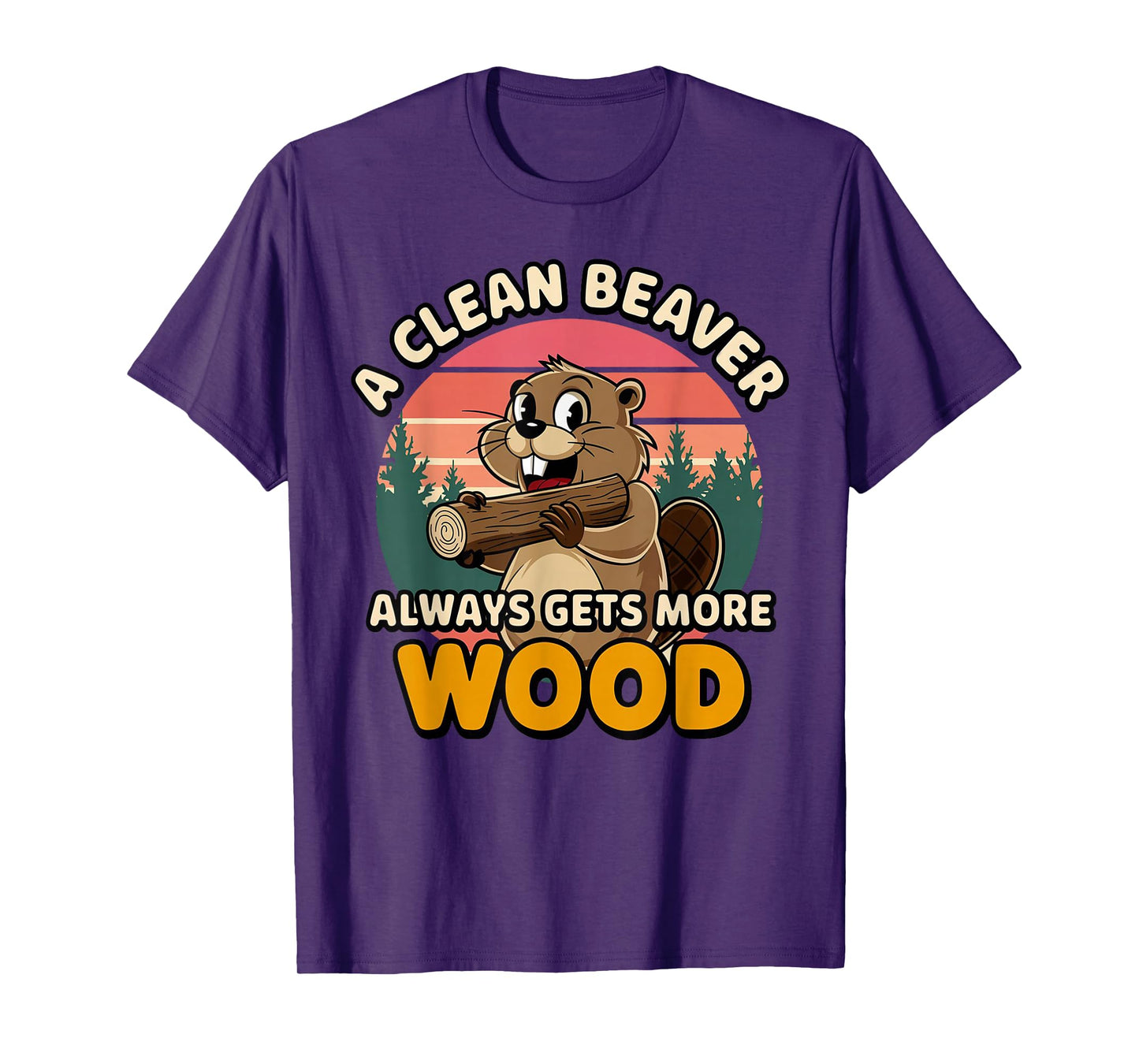 Clean Beaver Joke Always Gets More Wood Funny Beaver design T-Shirt