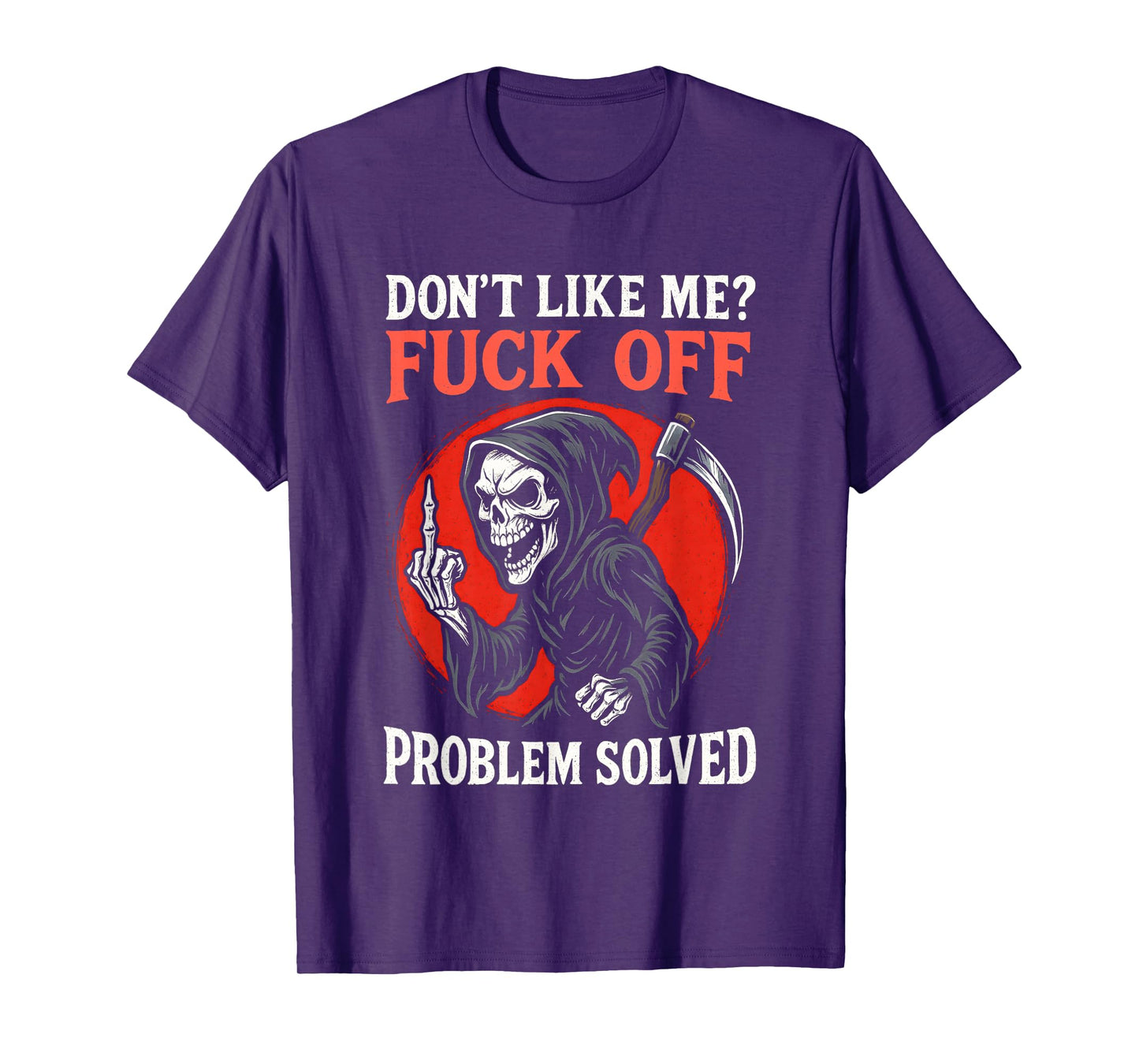 Don't Like Me Fuck Off Problem Solved Grim Reaper Skeleton T-Shirt