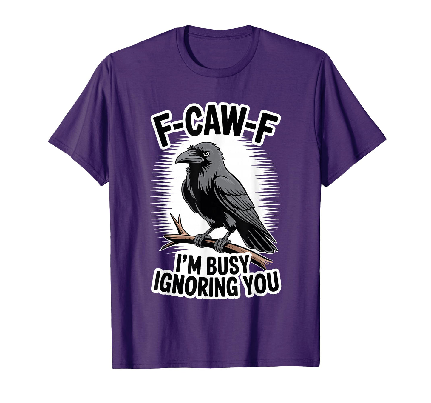 F-Caw-F I’m Busy Ignoring You Funny Crow Saying Gift T-Shirt