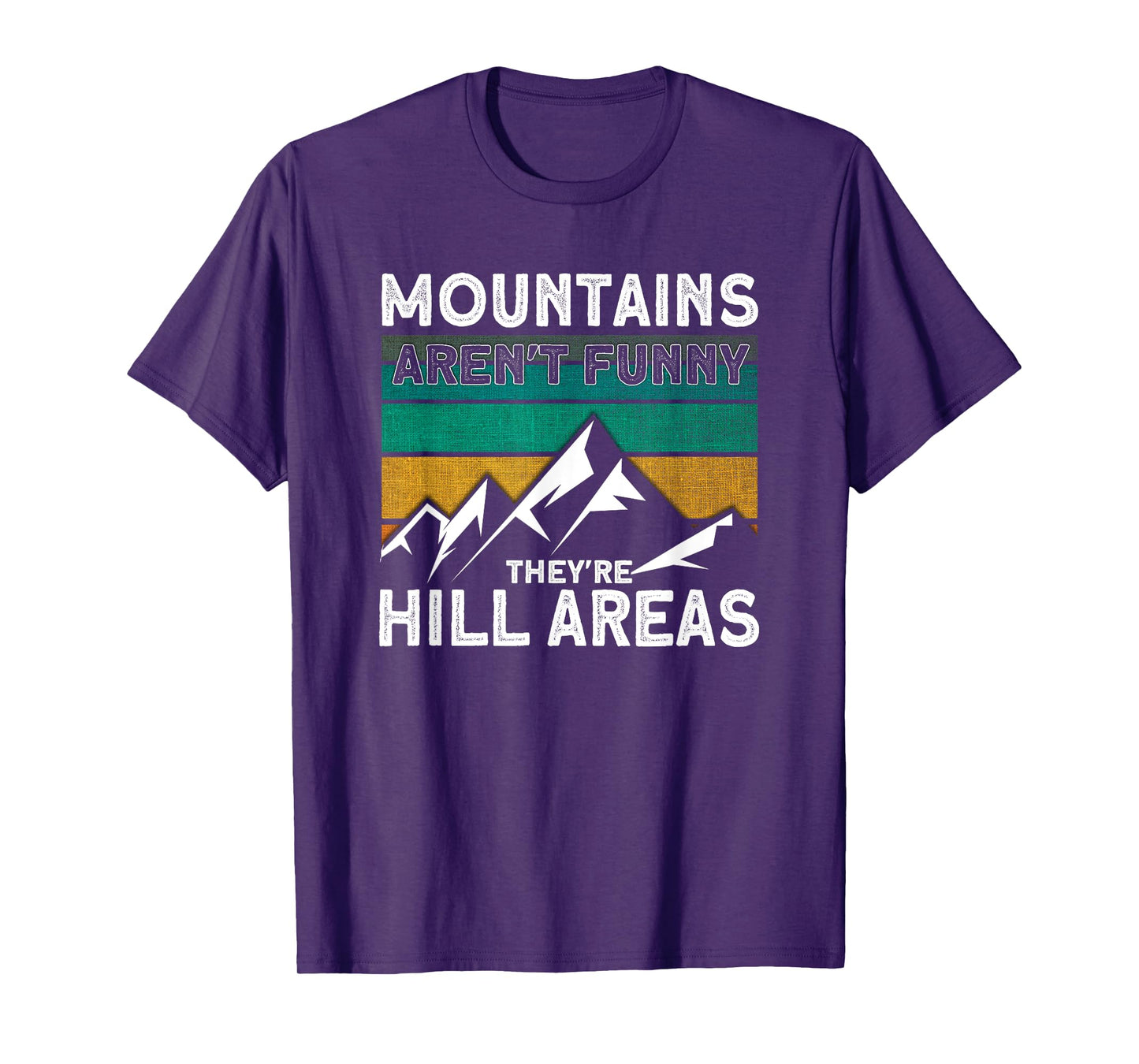 Mountains Aren't Funny They're Hill Areas Hiking T-Shirt
