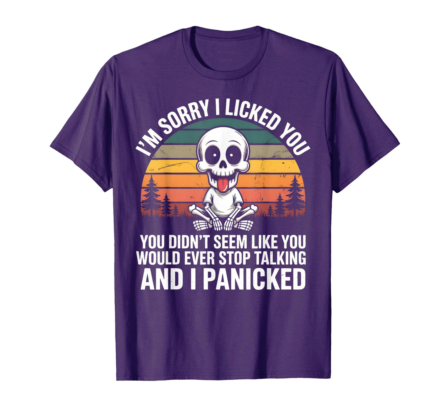 Sorry I Licked You You Didn't Seem Like You Would Ever T-Shirt
