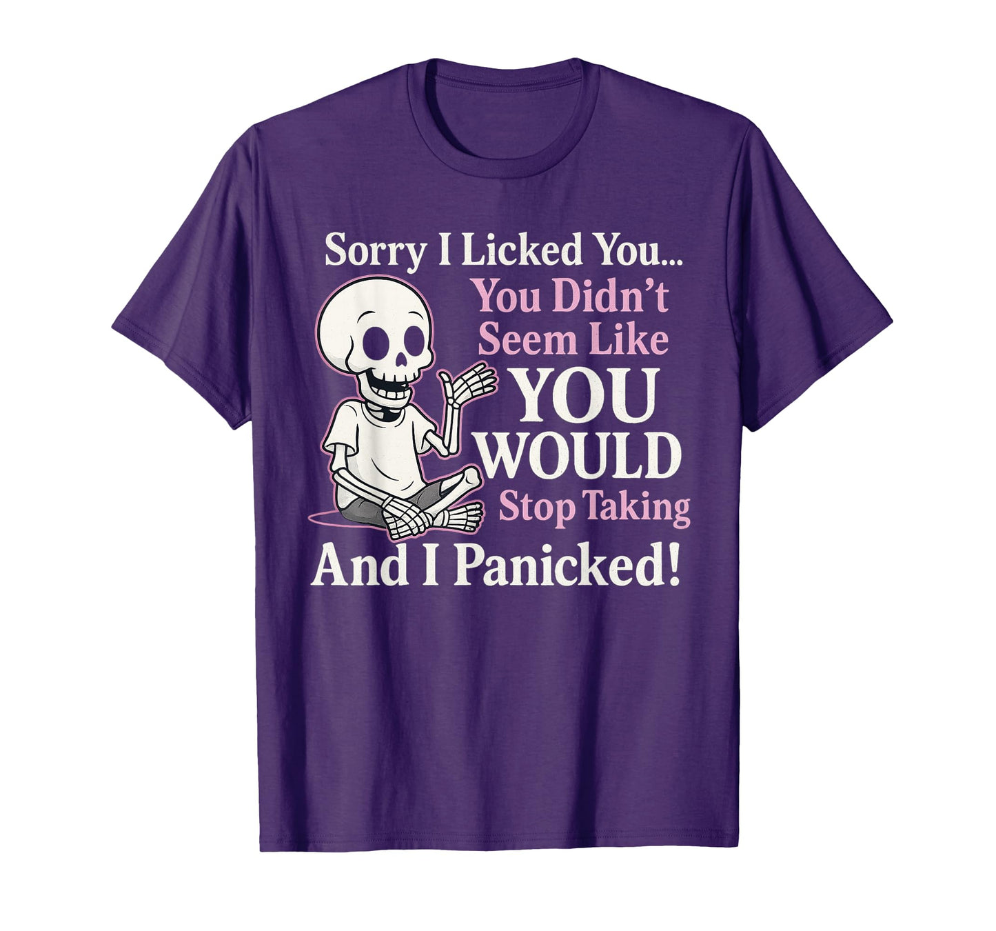 Sorry I Licked You You Didn’t Seem Like You Would Ever Stop T-Shirt