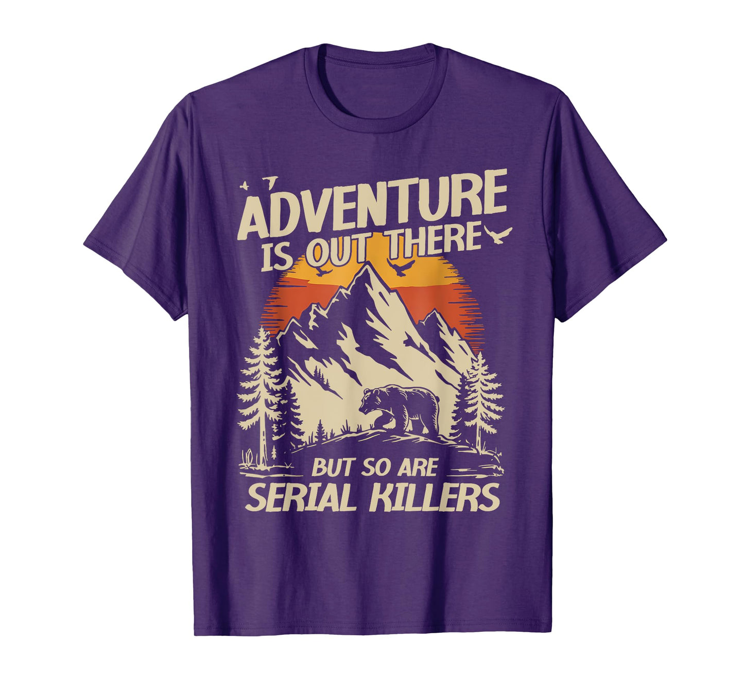 Adventure Is Out There But So Are Serial Killers Men Women T-Shirt